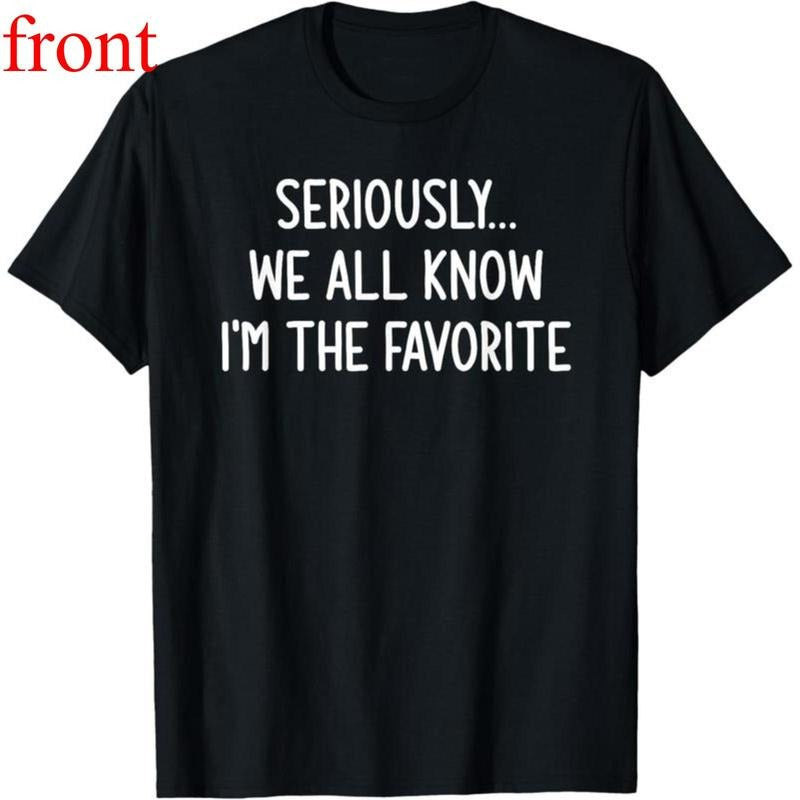100% Cotton Seriously We All Know I'M Favorite Funny - Adult & Kids T-Shirts, Sweatshirts & Hoodies apparel design preview 1