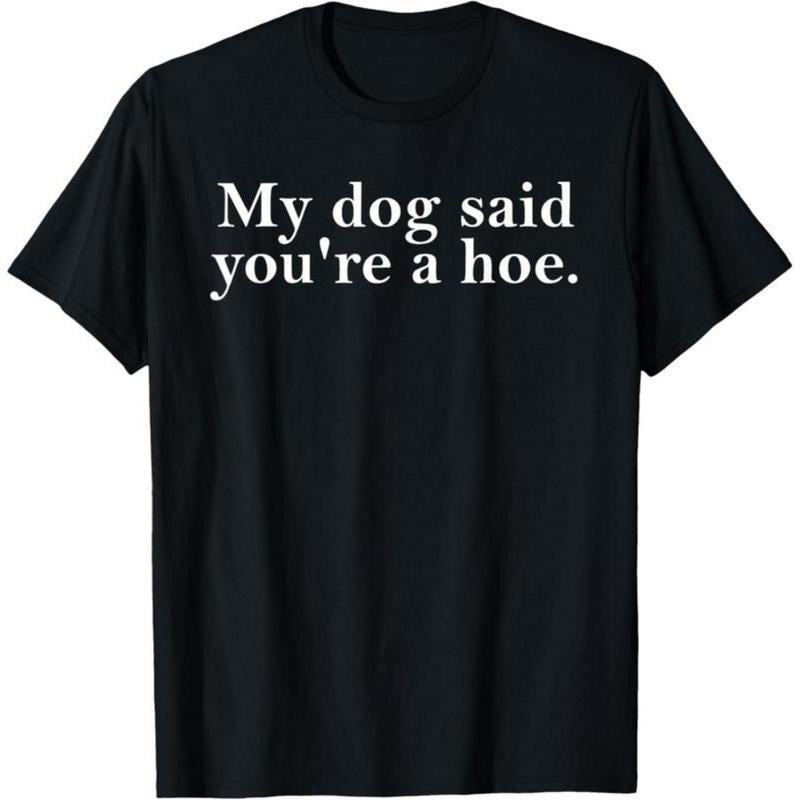 100% Cotton My Dog Said You'Re Hoe Funny Lovers Quot - Adult & Kids T-Shirts, Sweatshirts & Hoodies apparel design preview 1