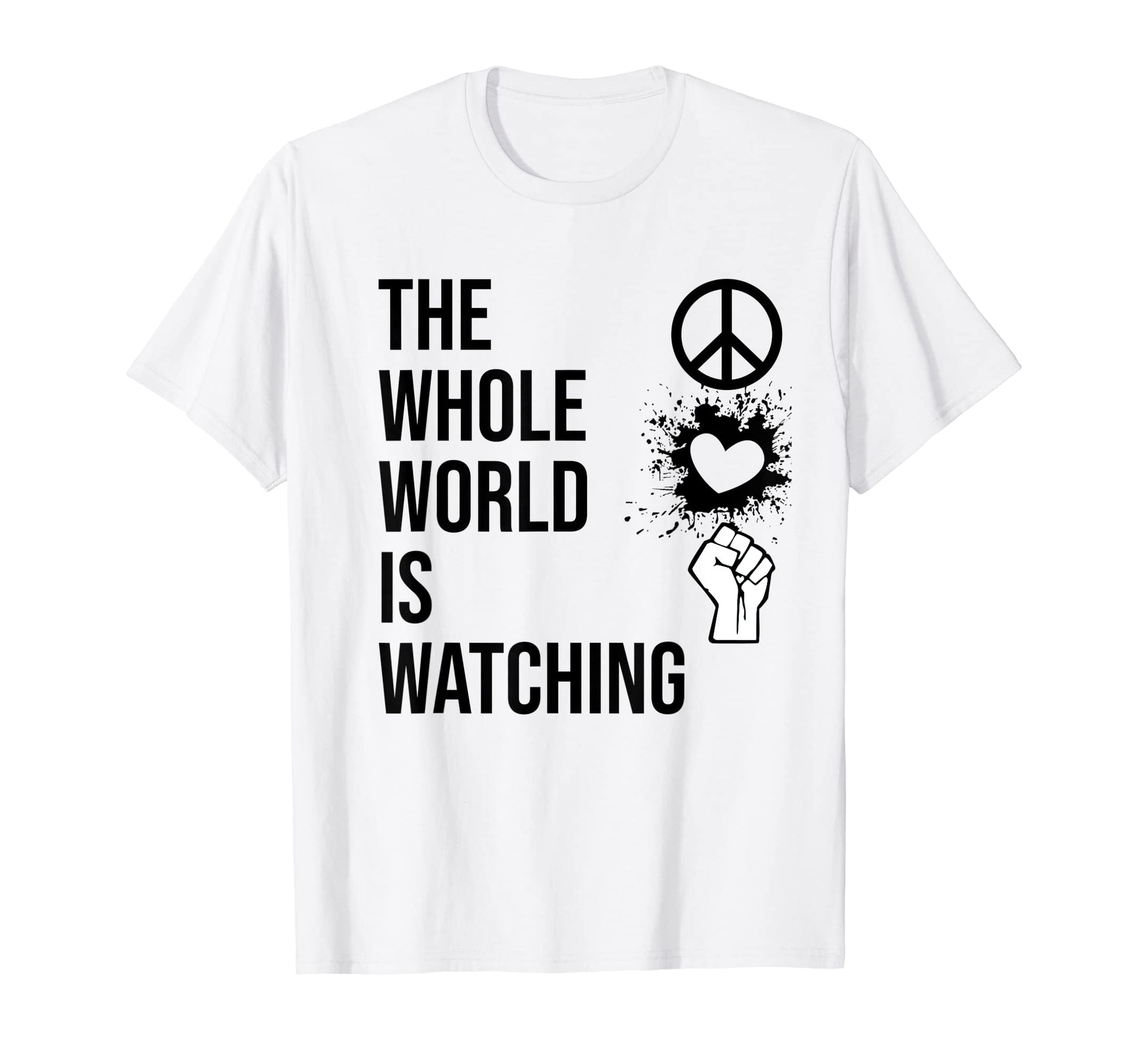 Whole World Is Watching Activist Peace T-Shirt - Novelty Apparel Unisex - T-Shirt, Sweatshirt, Hoodie