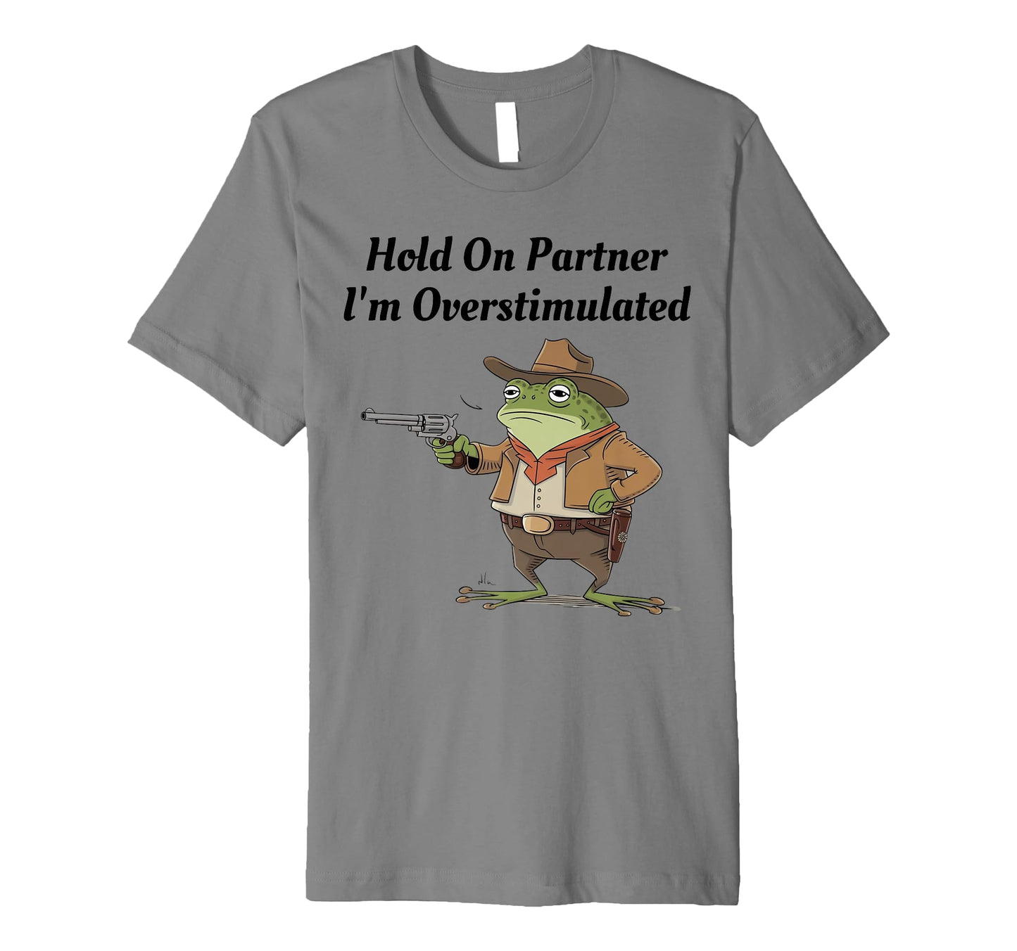 Hold Partner Im Overstimulated Cowboy T-Shirt - Fun Novelty Design Unisex - T-Shirt, Sweatshirt, Hoodie