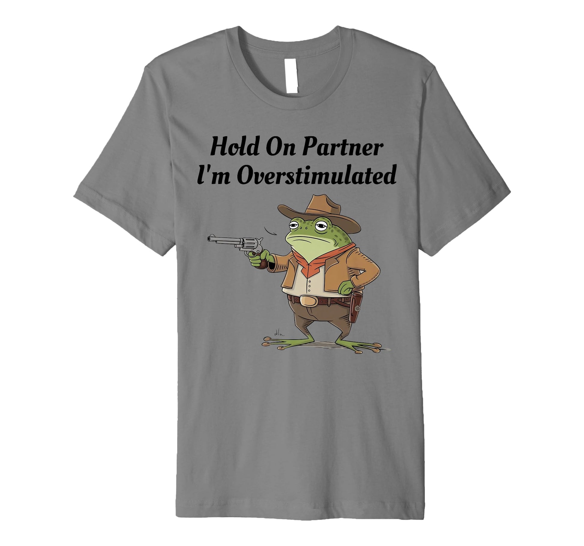 Hold Partner Im Overstimulated Cowboy T-Shirt - Fun Novelty Design Unisex - T-Shirt, Sweatshirt, Hoodie