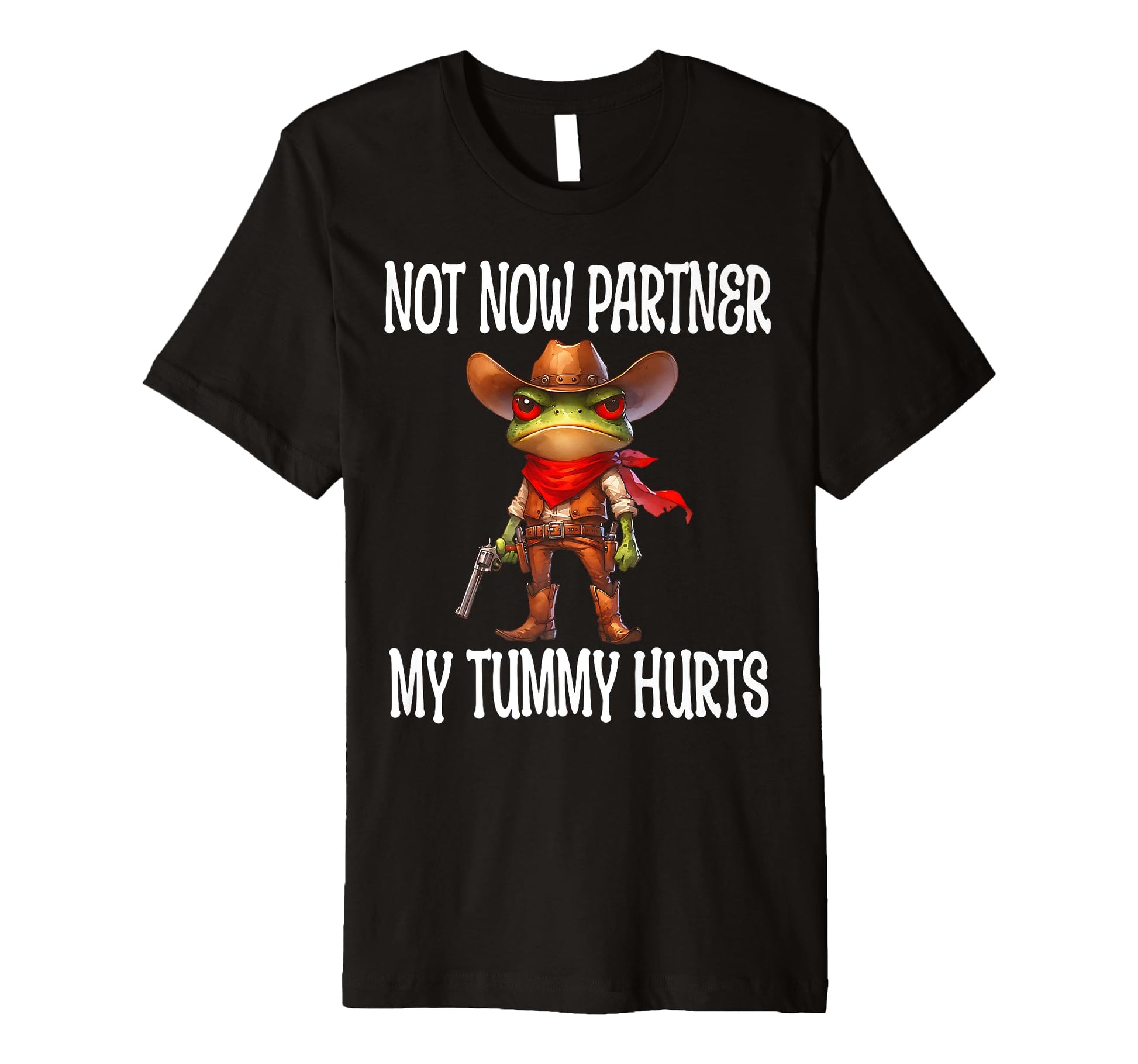Not Now Partner My Tummy Hurts Cowboy T-Shirt - Streetwear Style Men Women - T-Shirt, Sweatshirt, Hoodie