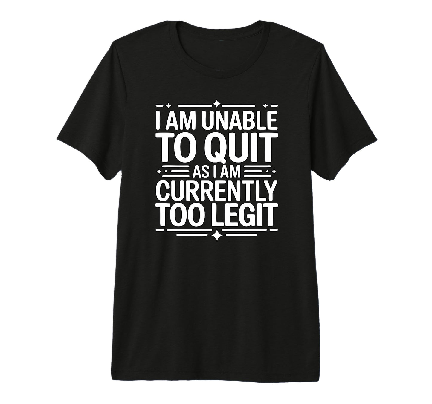 I Am Unable To Quit Currently Too Legit Mc T-Shirt - Graphic Print Unisex - T-Shirt, Sweatshirt, Hoodie