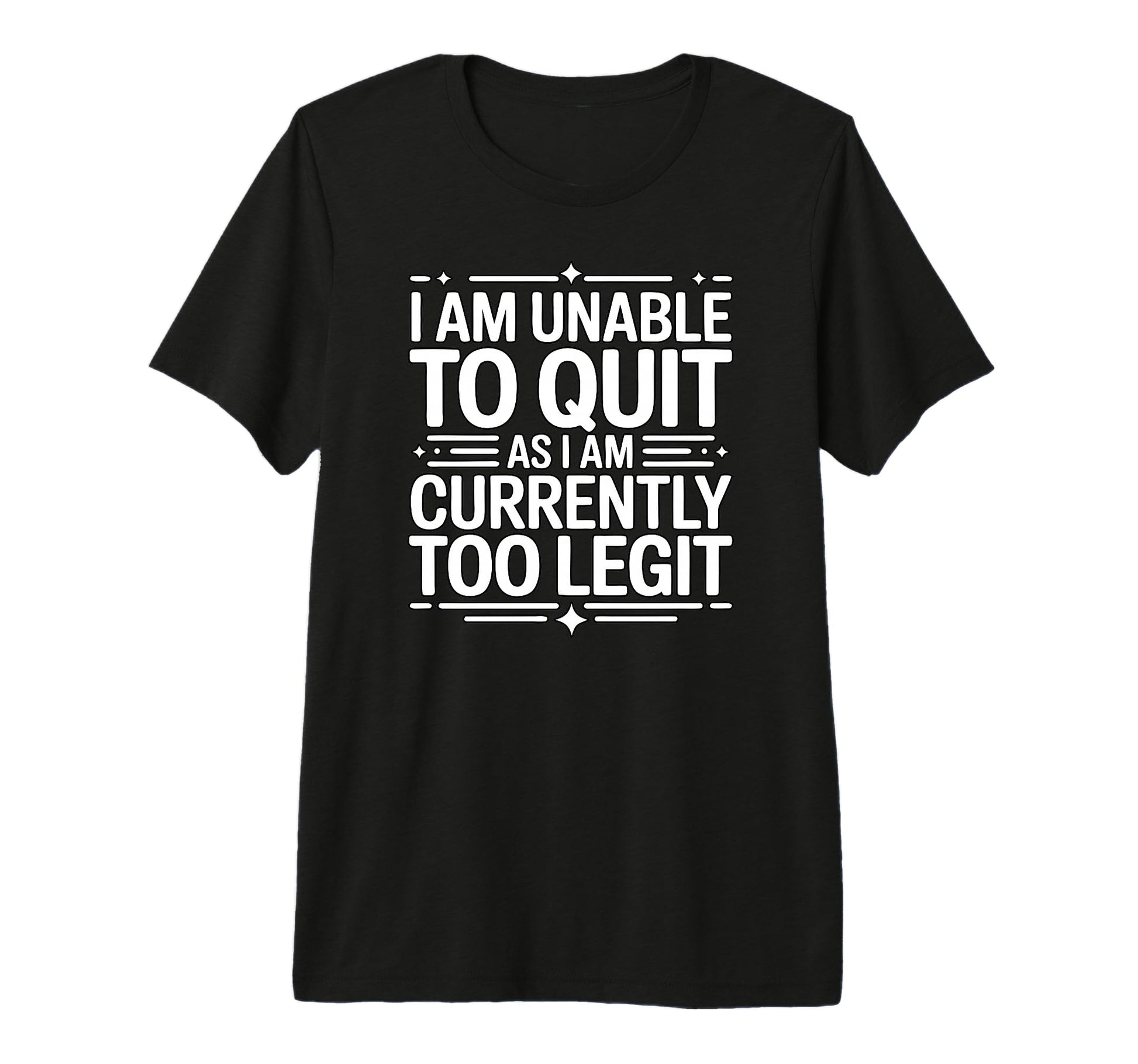 I Am Unable To Quit Currently Too Legit Mc T-Shirt - Graphic Print Unisex - T-Shirt, Sweatshirt, Hoodie