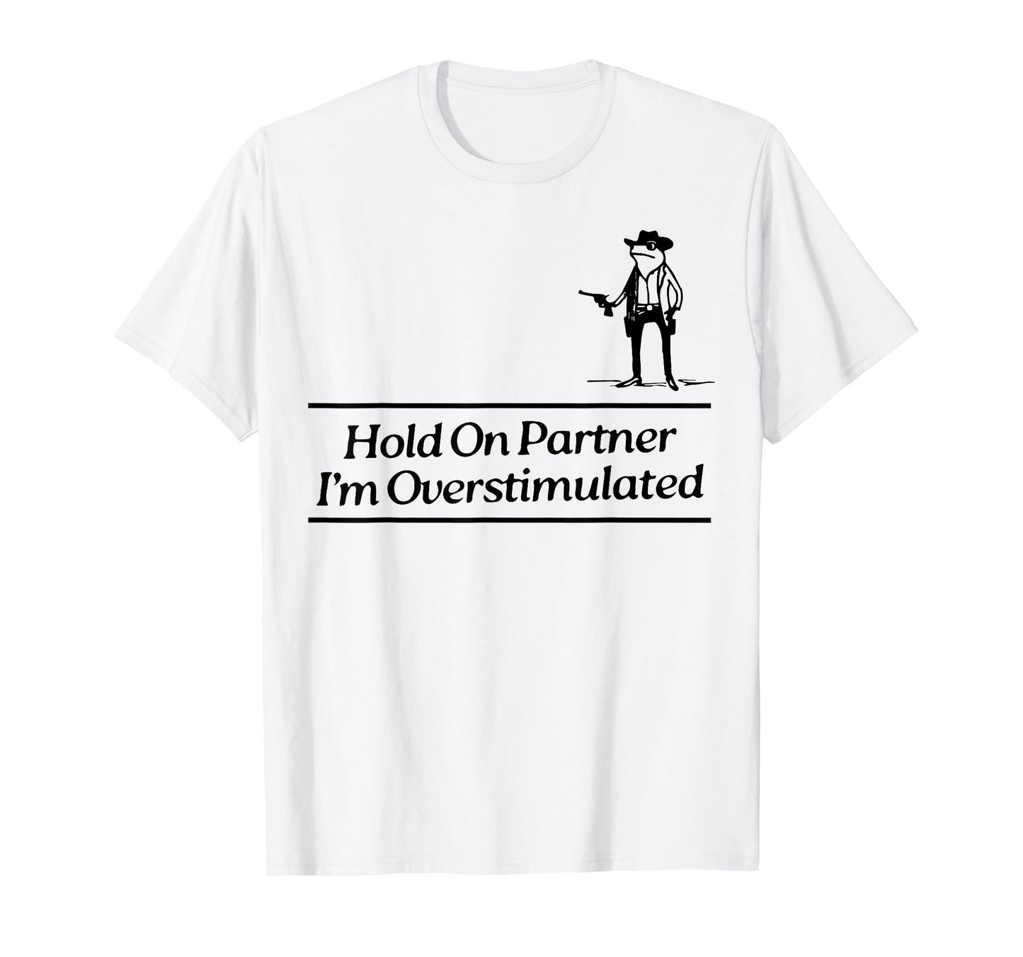 Hold Partner Im Overstimulated Cowboy T-Shirt - Fun Novelty Design Unisex - T-Shirt, Sweatshirt, Hoodie