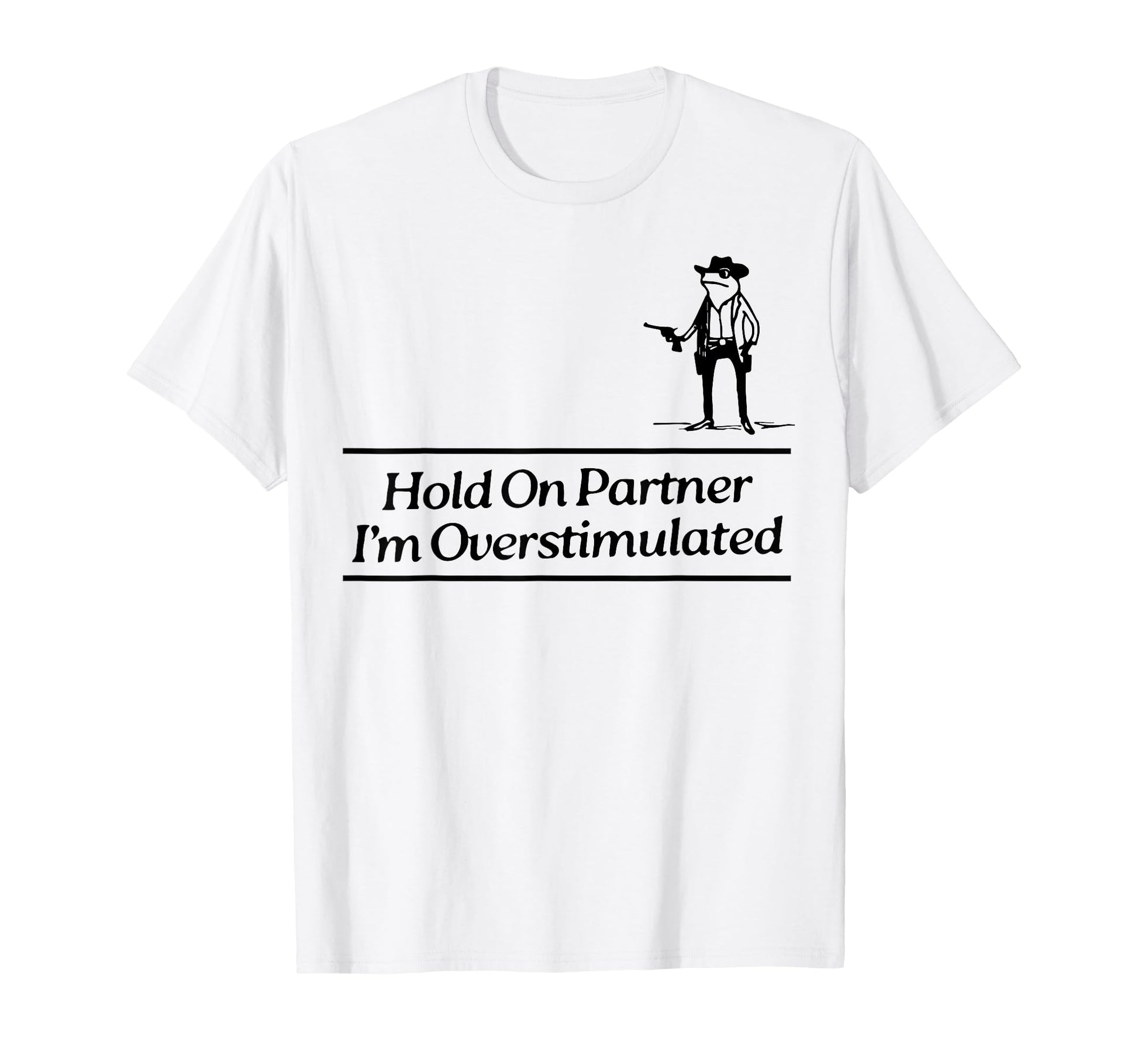 Hold Partner Im Overstimulated Cowboy T-Shirt - Fun Novelty Design Unisex - T-Shirt, Sweatshirt, Hoodie