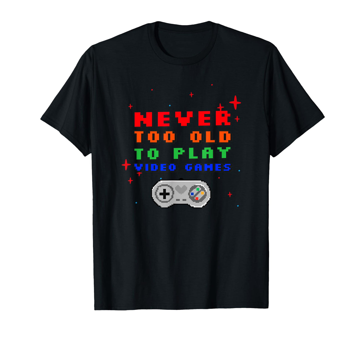 Never Too Old To Play Video Games Pixel T-Shirt - Unique Graphic Men Women - T-Shirt, Sweatshirt, Hoodie