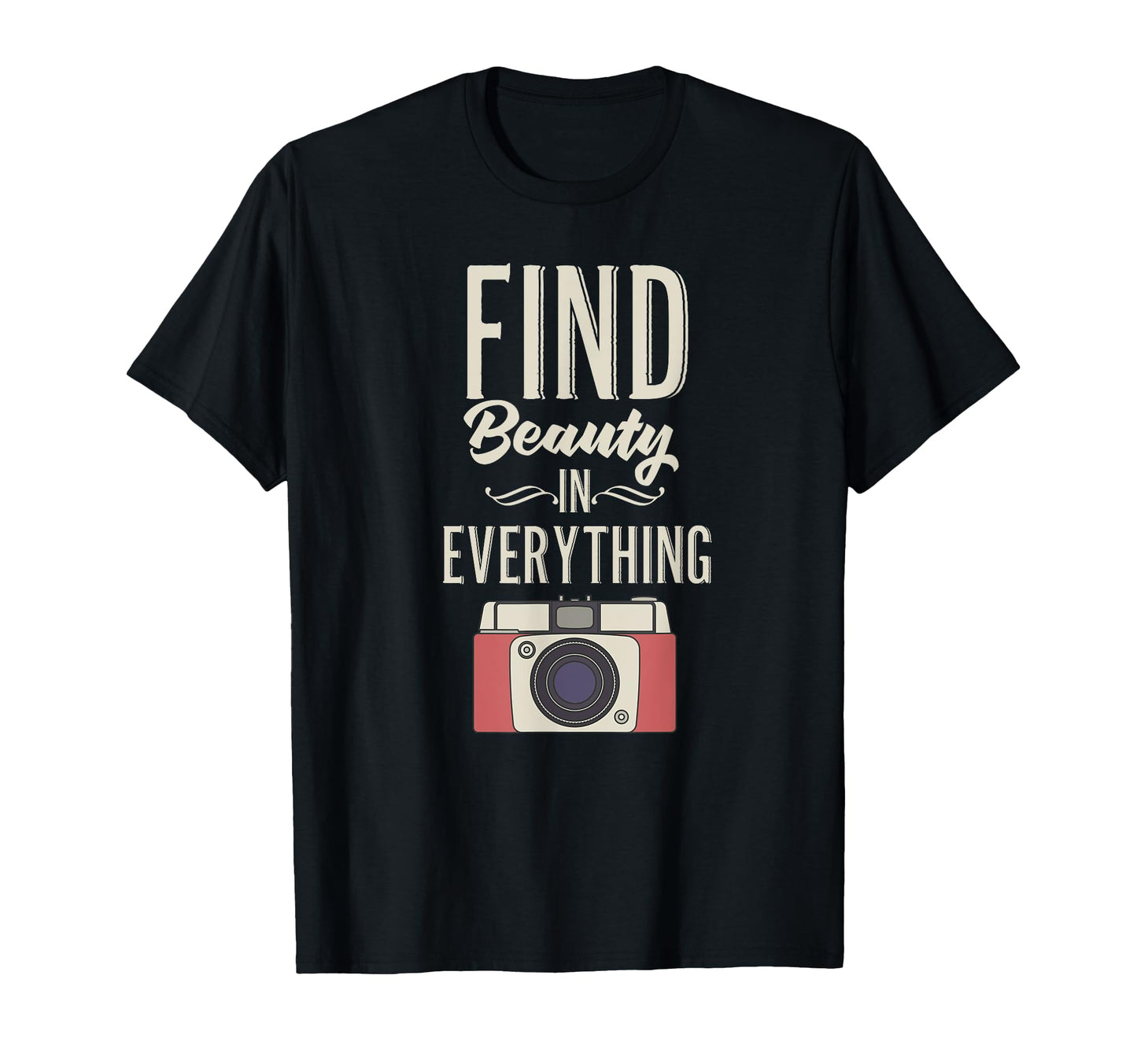 Find Beauty Everything Camera T-Shirt - Streetwear Style Unisex - T-Shirt, Sweatshirt, Hoodie