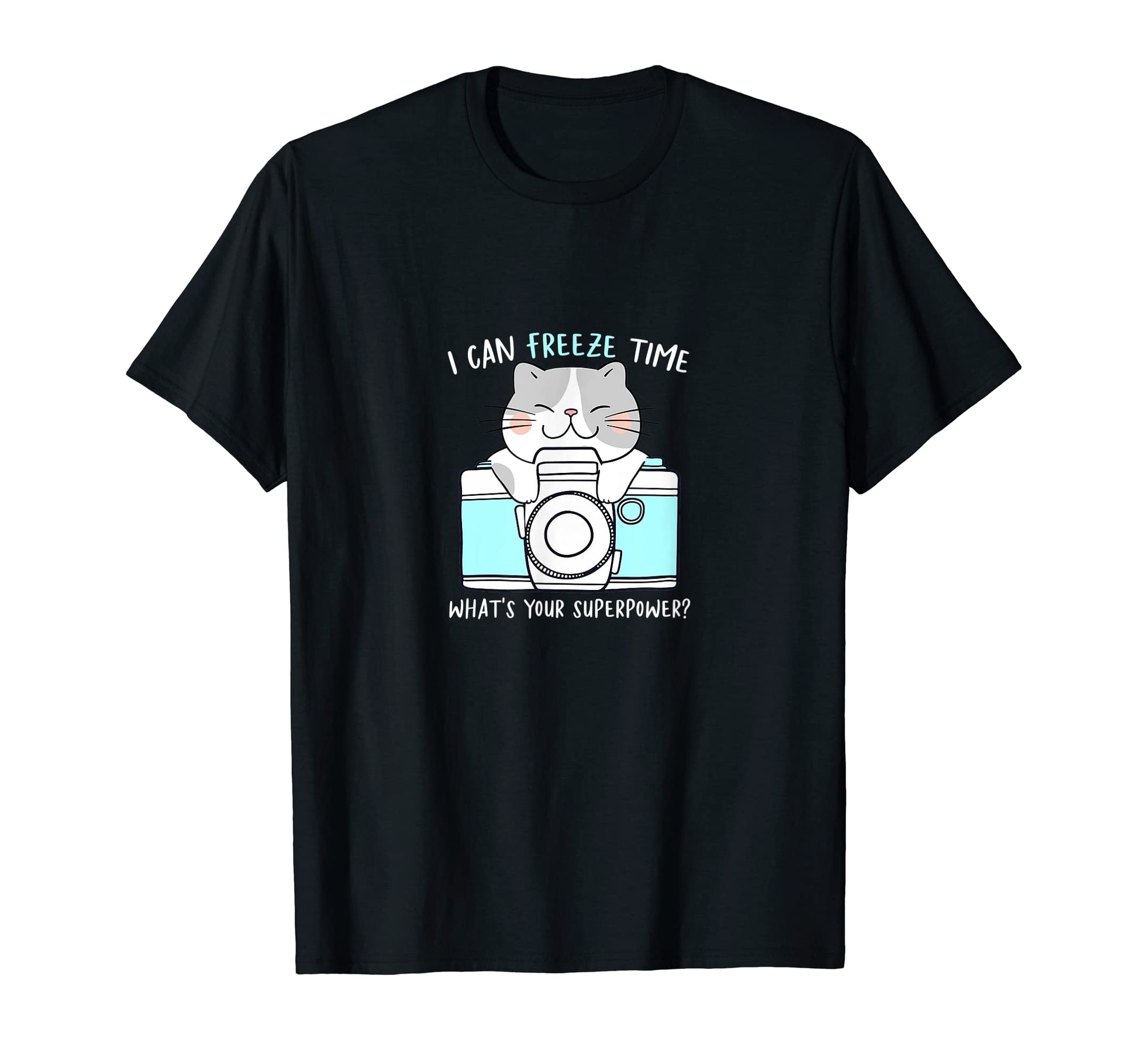 I Can Freeze Time Whats Your Superpower T-Shirt - Unique Graphic Unisex - T-Shirt, Sweatshirt, Hoodie