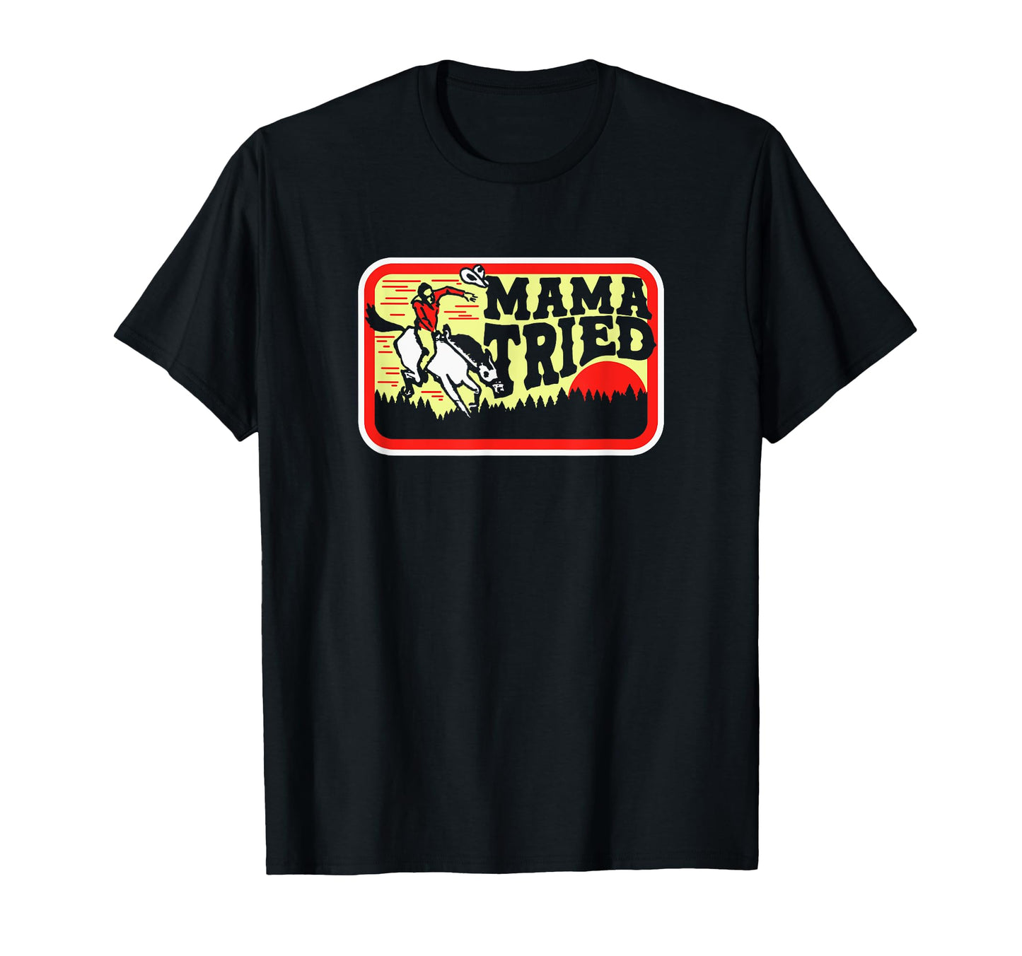 Mama Tried Western Cowboy T-Shirt - Graphic Print Men Women - T-Shirt, Sweatshirt, Hoodie