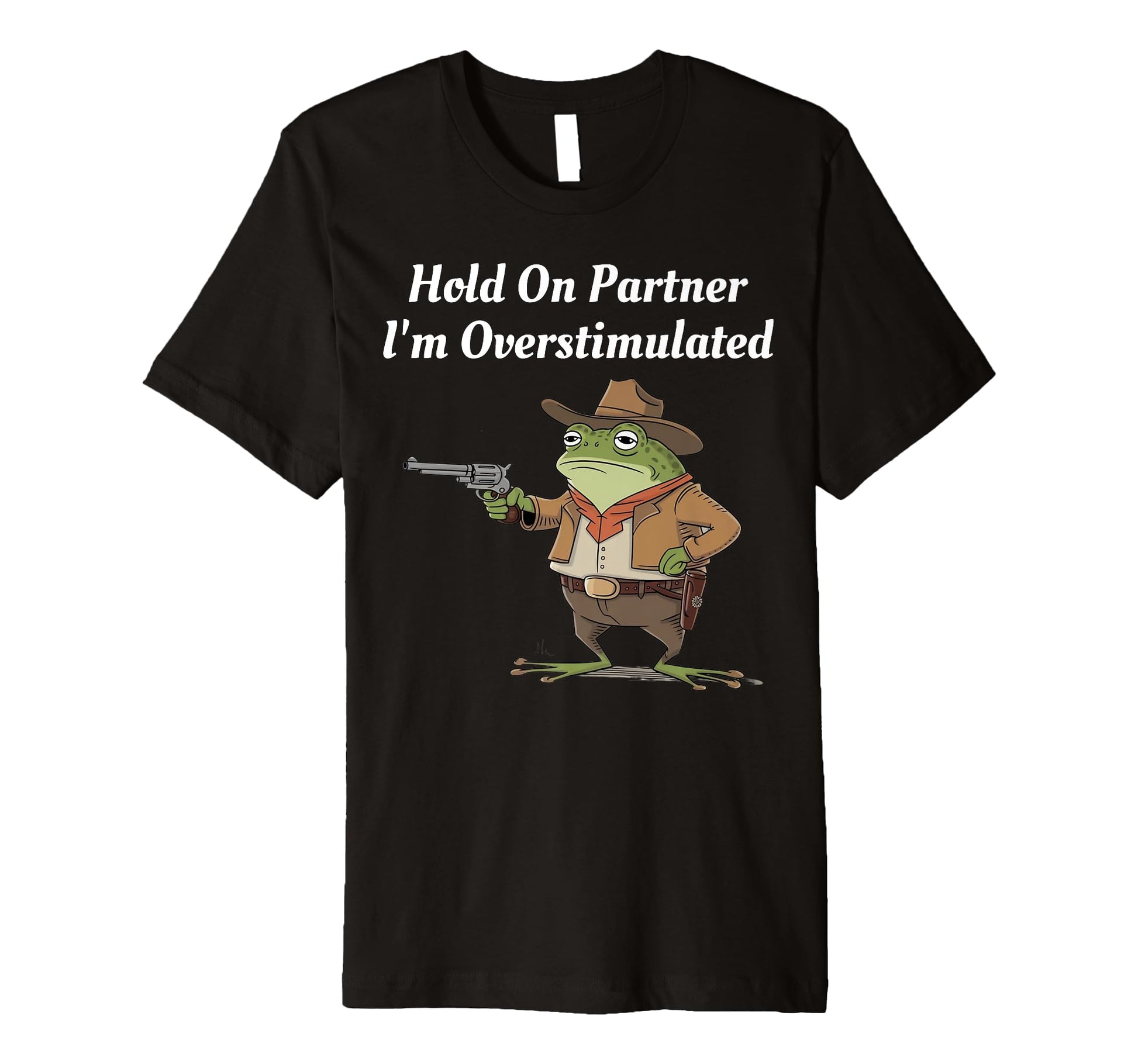 Hold Partner Im Overstimulated Cowboy T-Shirt - Graphic Print Men Women - T-Shirt, Sweatshirt, Hoodie