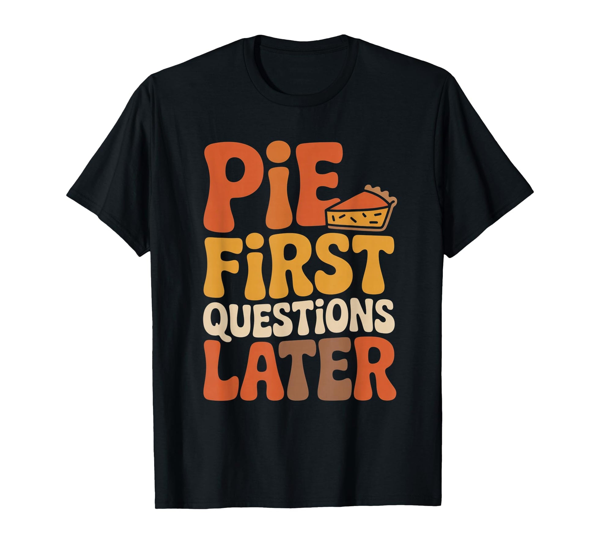 Pie First Questions Later Fall T-Shirt - Minimalist Print for Adults - T-Shirt, Sweatshirt, Hoodie