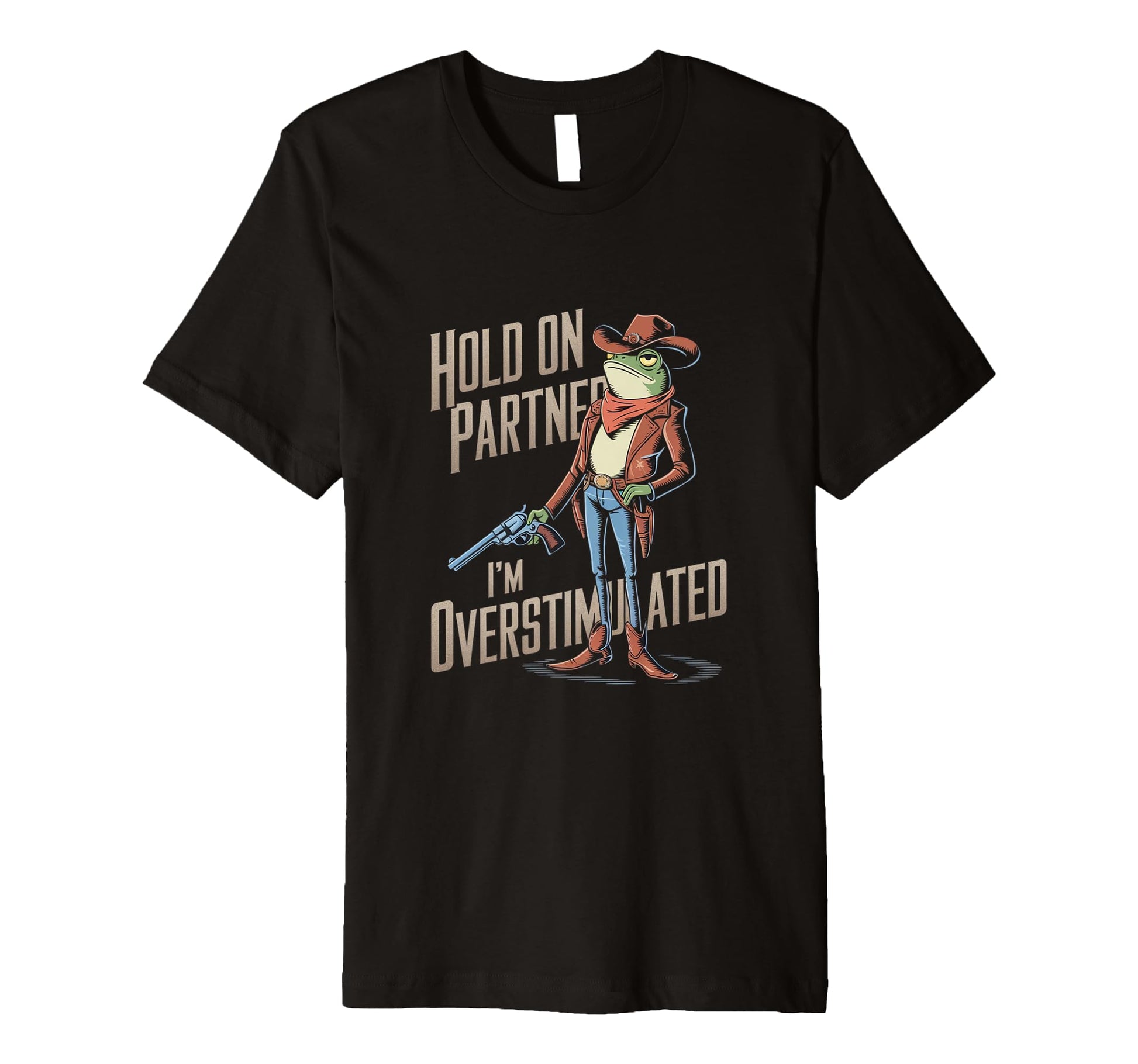 Hold Partner Im Overstimulated Cowboy T-Shirt - Trendy Graphic for Adults - T-Shirt, Sweatshirt, Hoodie
