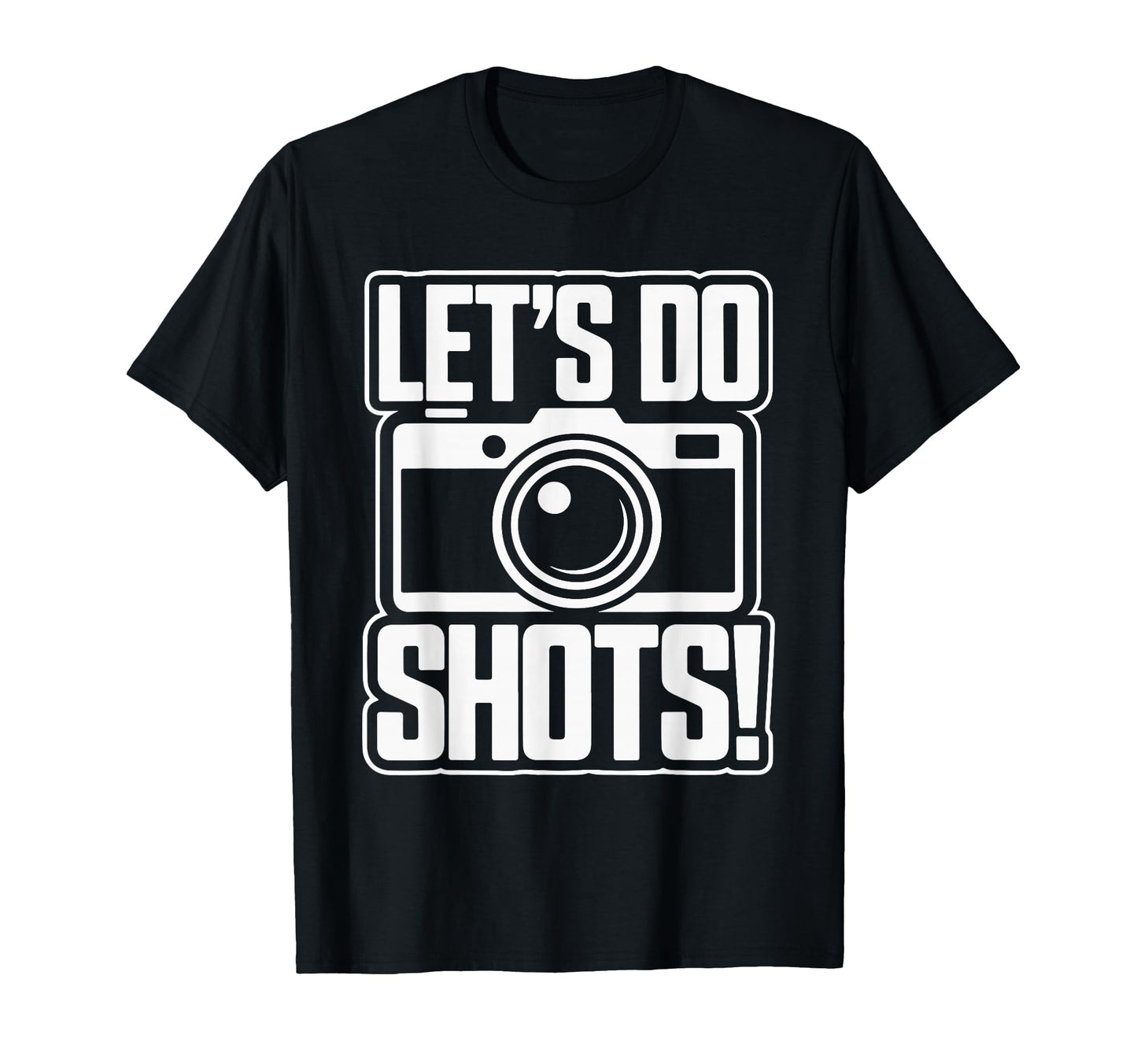 Lets Do Shots Camera Fun T-Shirt - Novelty Apparel Men Women - T-Shirt, Sweatshirt, Hoodie