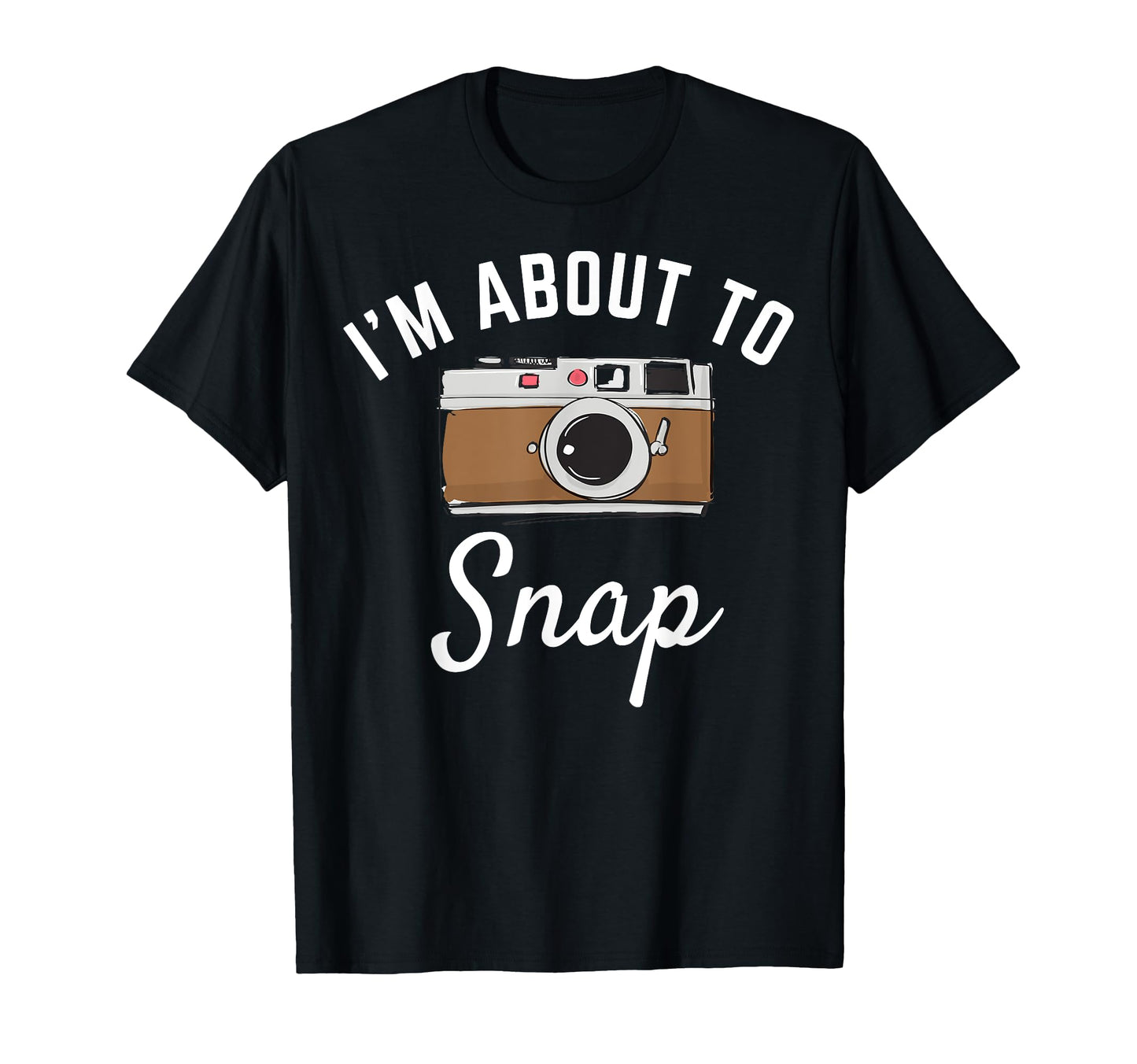 Im About To Snap Photography Camera T-Shirt - Graphic Print Men Women - T-Shirt, Sweatshirt, Hoodie
