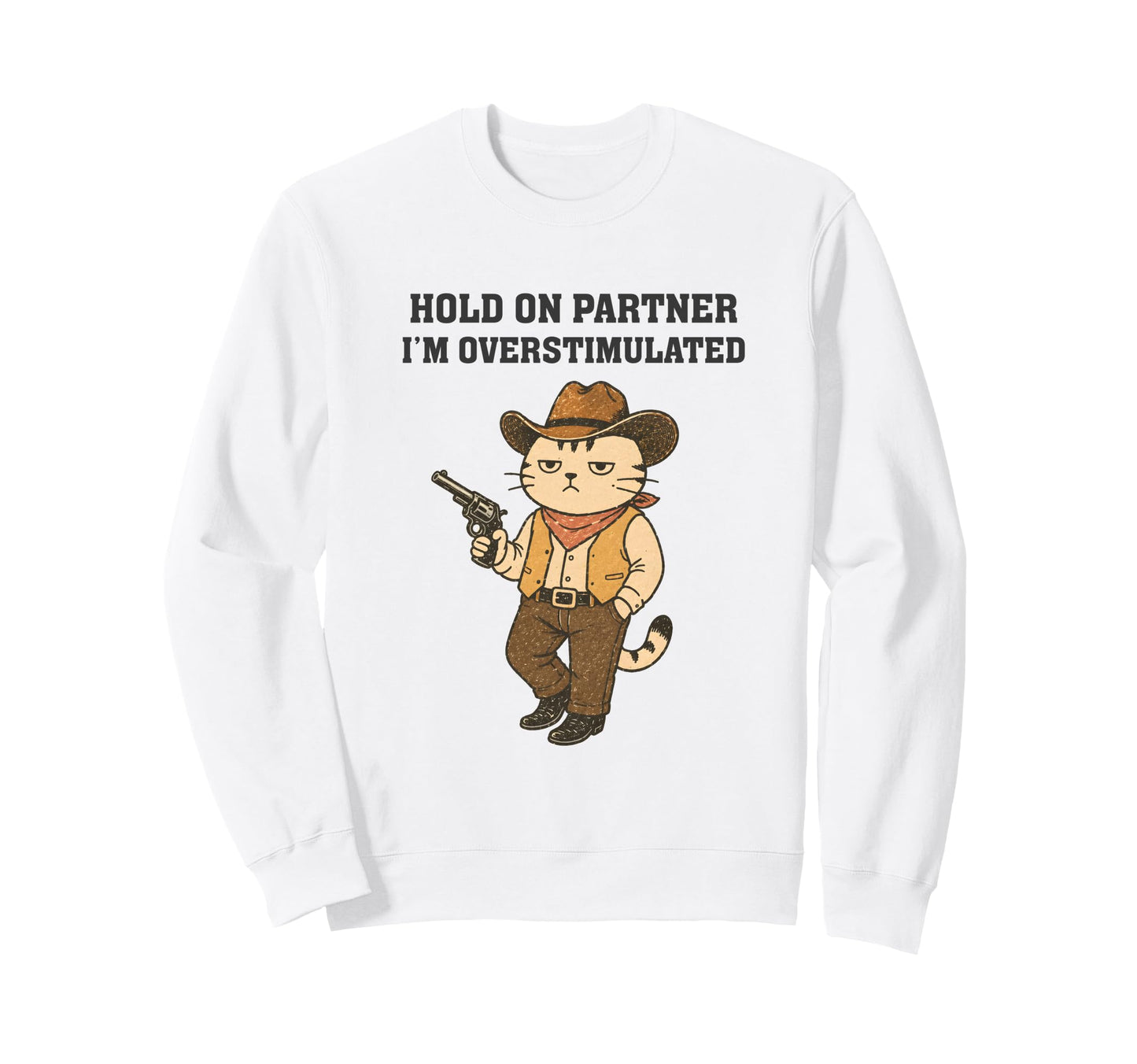 Hold Partner Im Overstimulated Funny Sweatshirt - Graphic Print for Adults - T-Shirt, Sweatshirt, Hoodie
