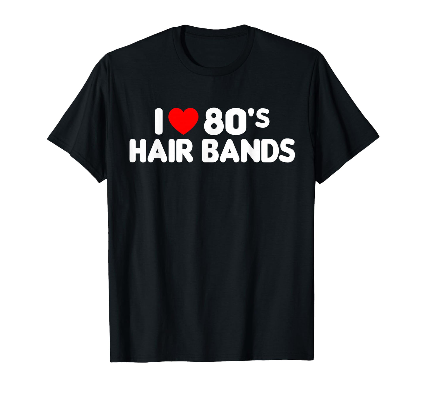I Love 80S Hair Bands Funny Metal T-Shirt - Minimalist Print for Adults - T-Shirt, Sweatshirt, Hoodie