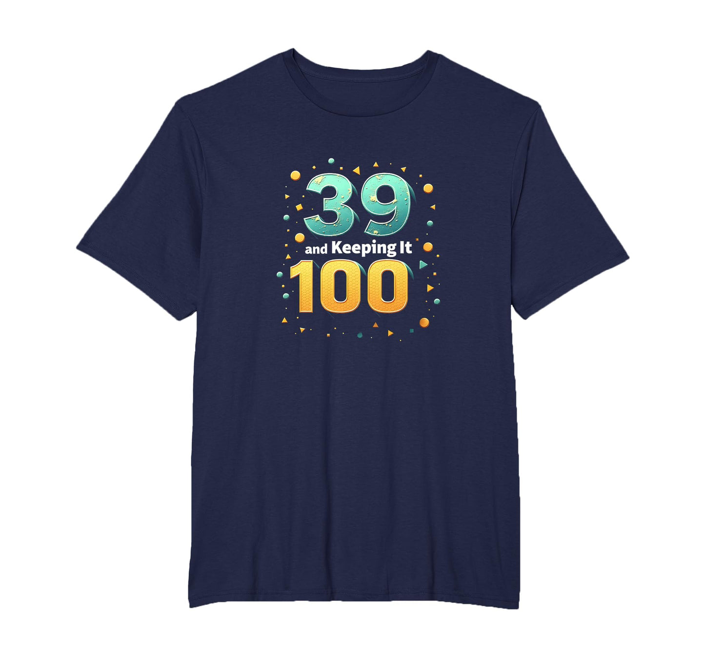 39 And Keeping It 100 Birthday Gift T-Shirt - Streetwear Style Men Women - T-Shirt, Sweatshirt, Hoodie