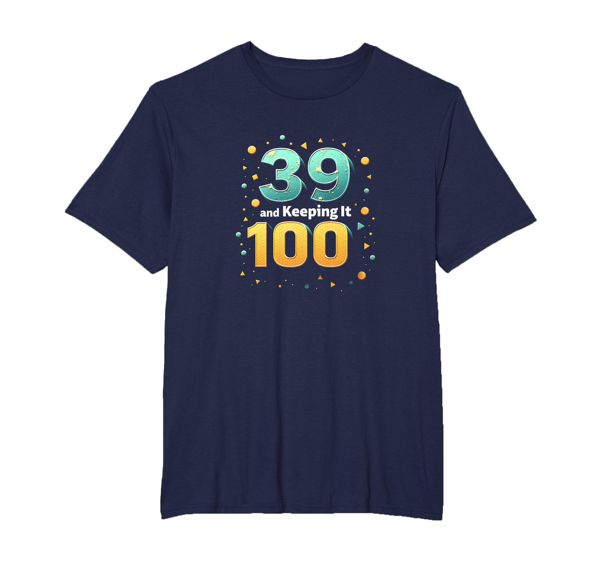39 And Keeping It 100 Birthday Gift T-Shirt - Minimalist Print Men Women - T-Shirt, Sweatshirt, Hoodie