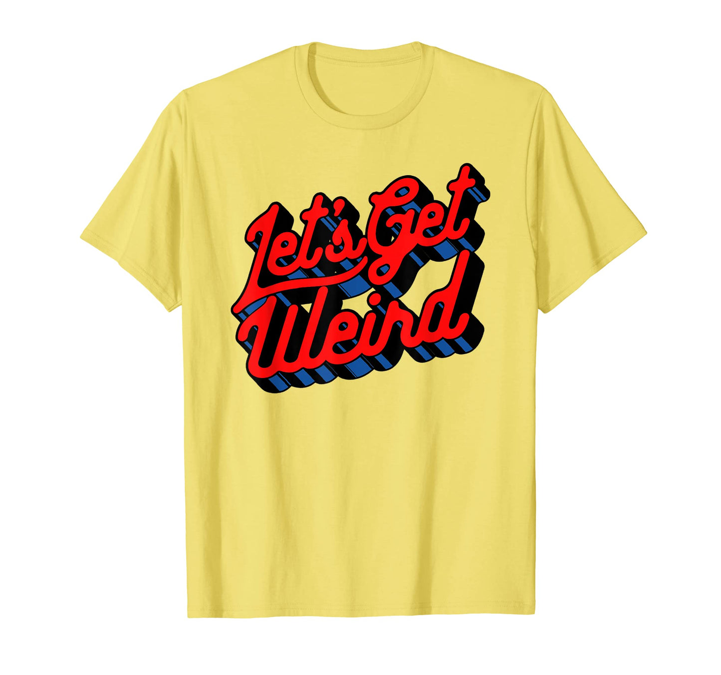 Lets Get Weird Funny Party 80S T-Shirt - Novelty Apparel Men Women - T-Shirt, Sweatshirt, Hoodie