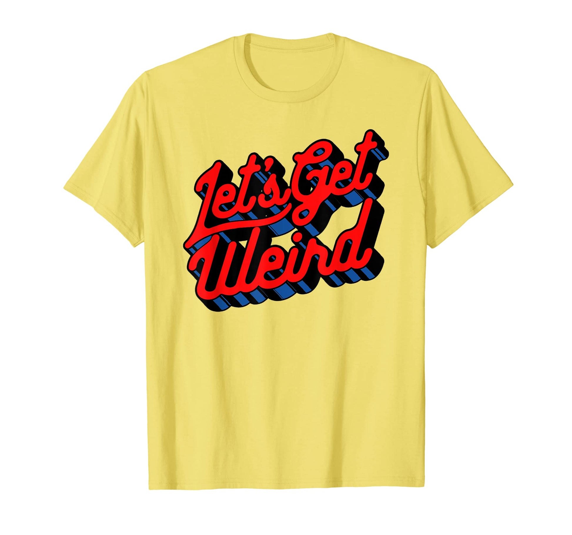 Lets Get Weird Funny Party 80S T-Shirt - Novelty Apparel Men Women - T-Shirt, Sweatshirt, Hoodie