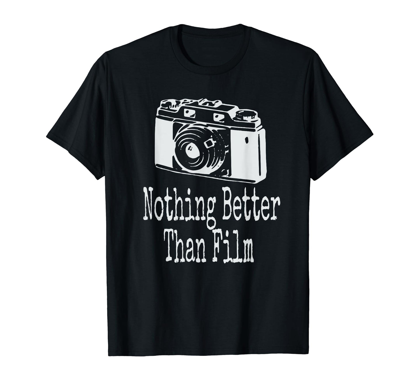Nothing Camera Better Than Film T-Shirt - Casual Everyday Wear Unisex - T-Shirt, Sweatshirt, Hoodie