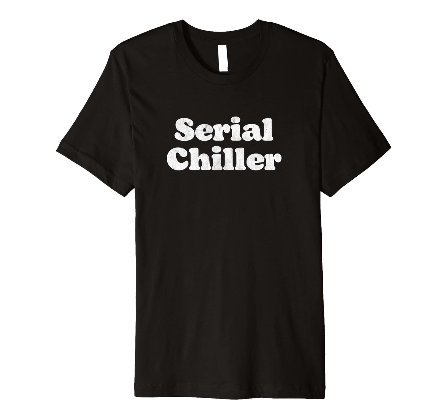 Serial Chiller Funny Laid Back Chill T-Shirt - Trendy Graphic Unisex - T-Shirt, Sweatshirt, Hoodie