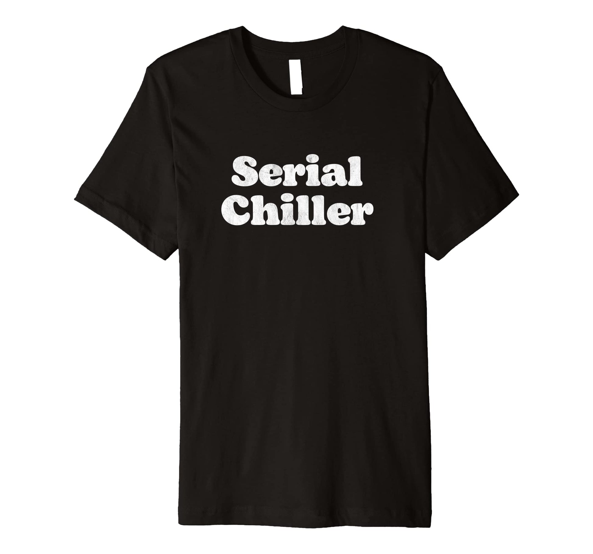 Serial Chiller Funny Laid Back Chill T-Shirt - Trendy Graphic Unisex - T-Shirt, Sweatshirt, Hoodie
