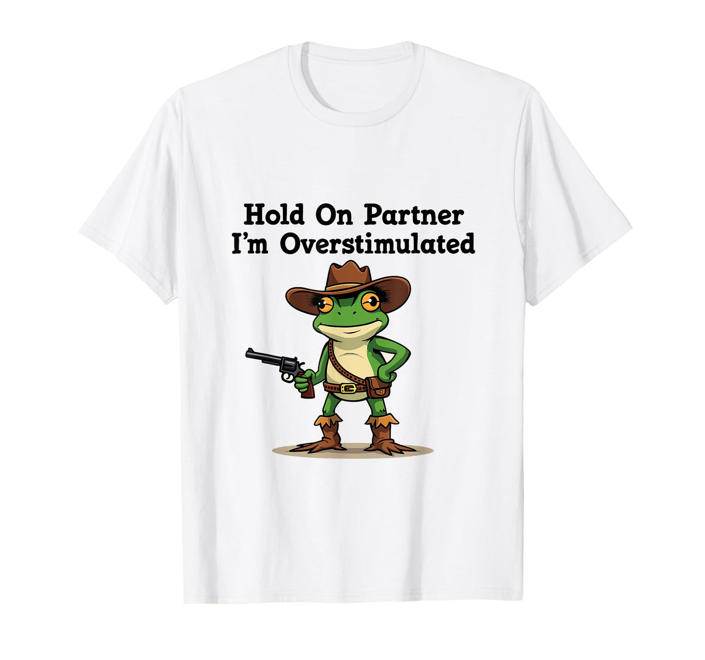 Hold Partner Im Overstimulated Cowboy T-Shirt - Novelty Apparel for Adults - T-Shirt, Sweatshirt, Hoodie