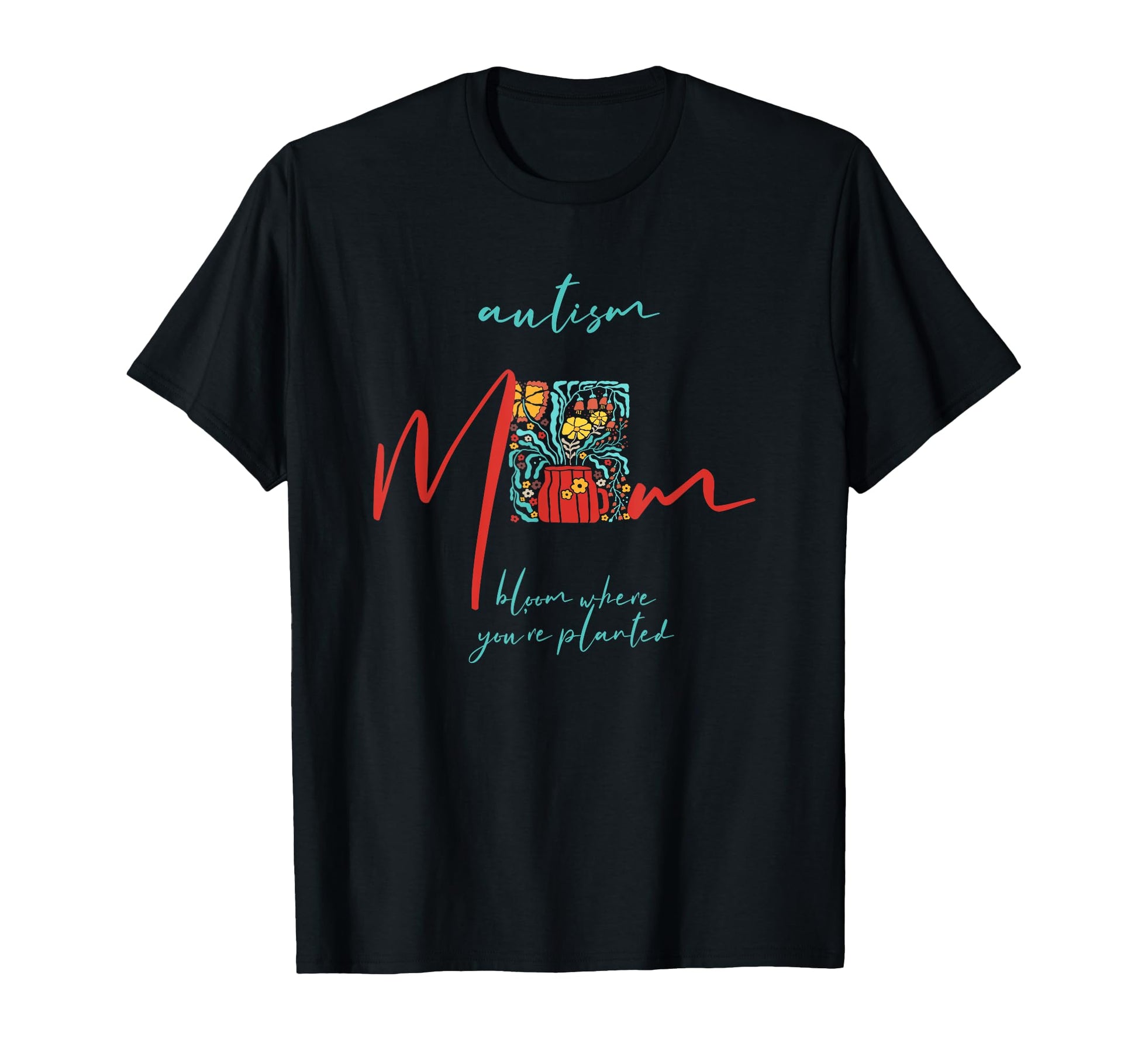 Autism Mom Bloom Where You Are T-Shirt - Casual Everyday Wear Unisex - T-Shirt, Sweatshirt, Hoodie