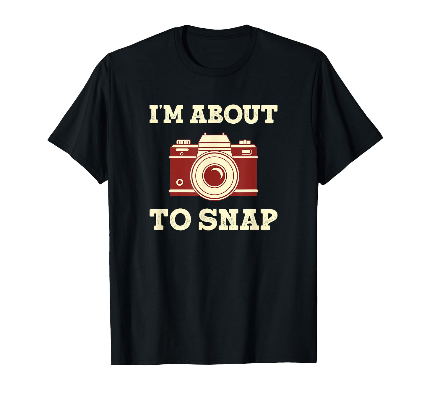 Im About To Snap Funny Photographer T-Shirt - Fun Novelty Design Unisex - T-Shirt, Sweatshirt, Hoodie
