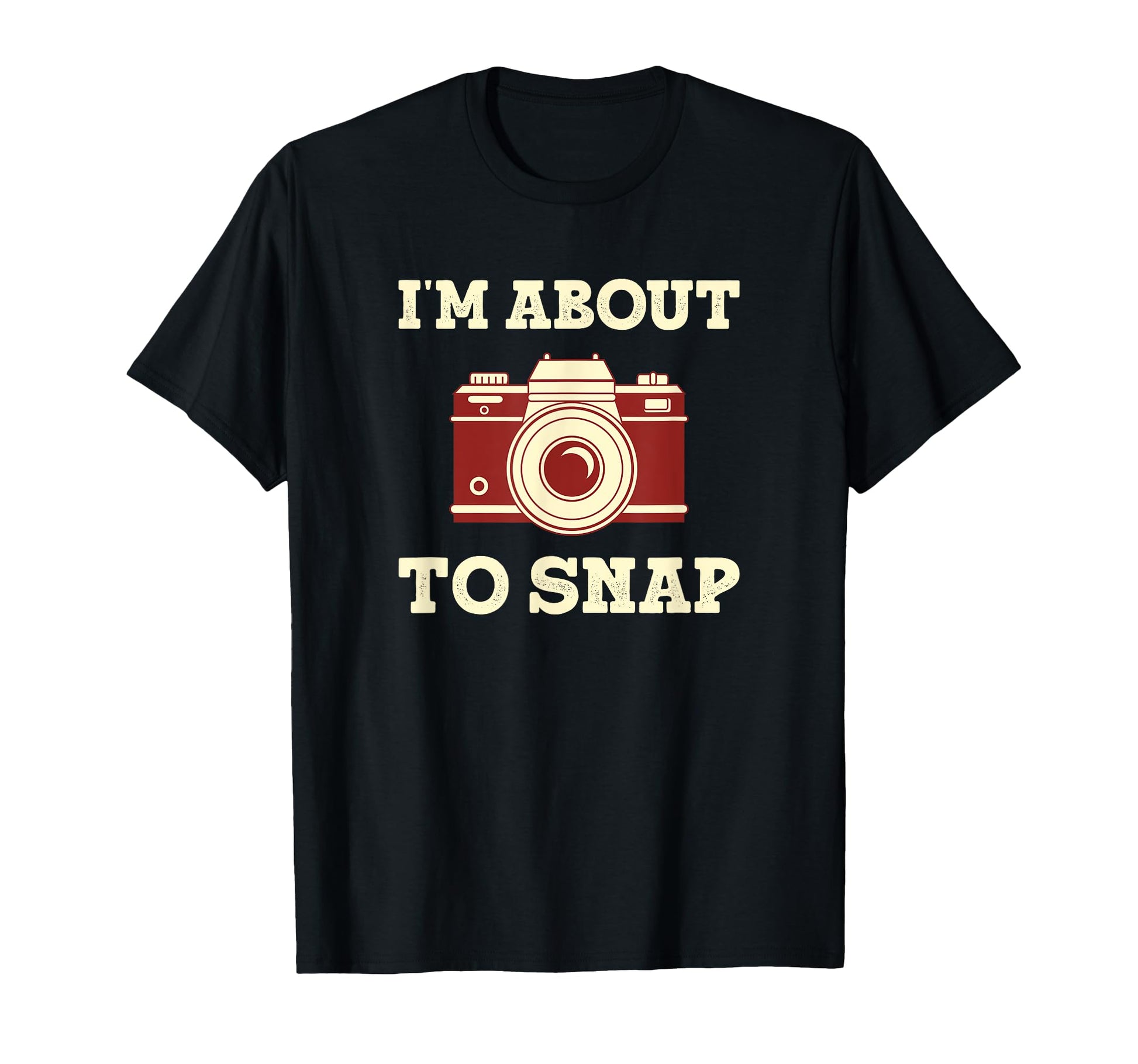 Im About To Snap Funny Photographer T-Shirt - Fun Novelty Design Unisex - T-Shirt, Sweatshirt, Hoodie
