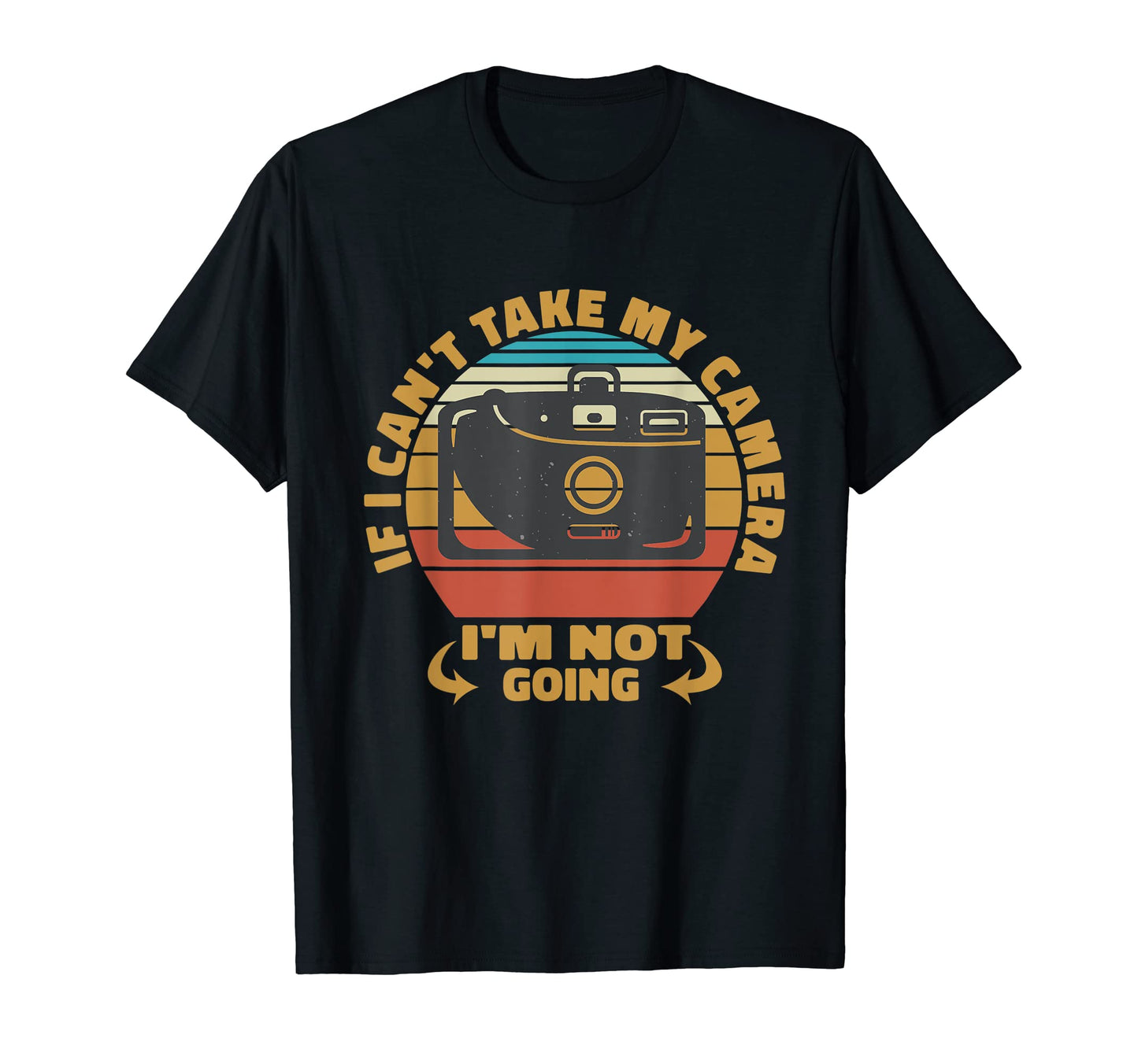 If I Cant Take My Camera Im Not T-Shirt - Casual Everyday Wear for Adults - T-Shirt, Sweatshirt, Hoodie