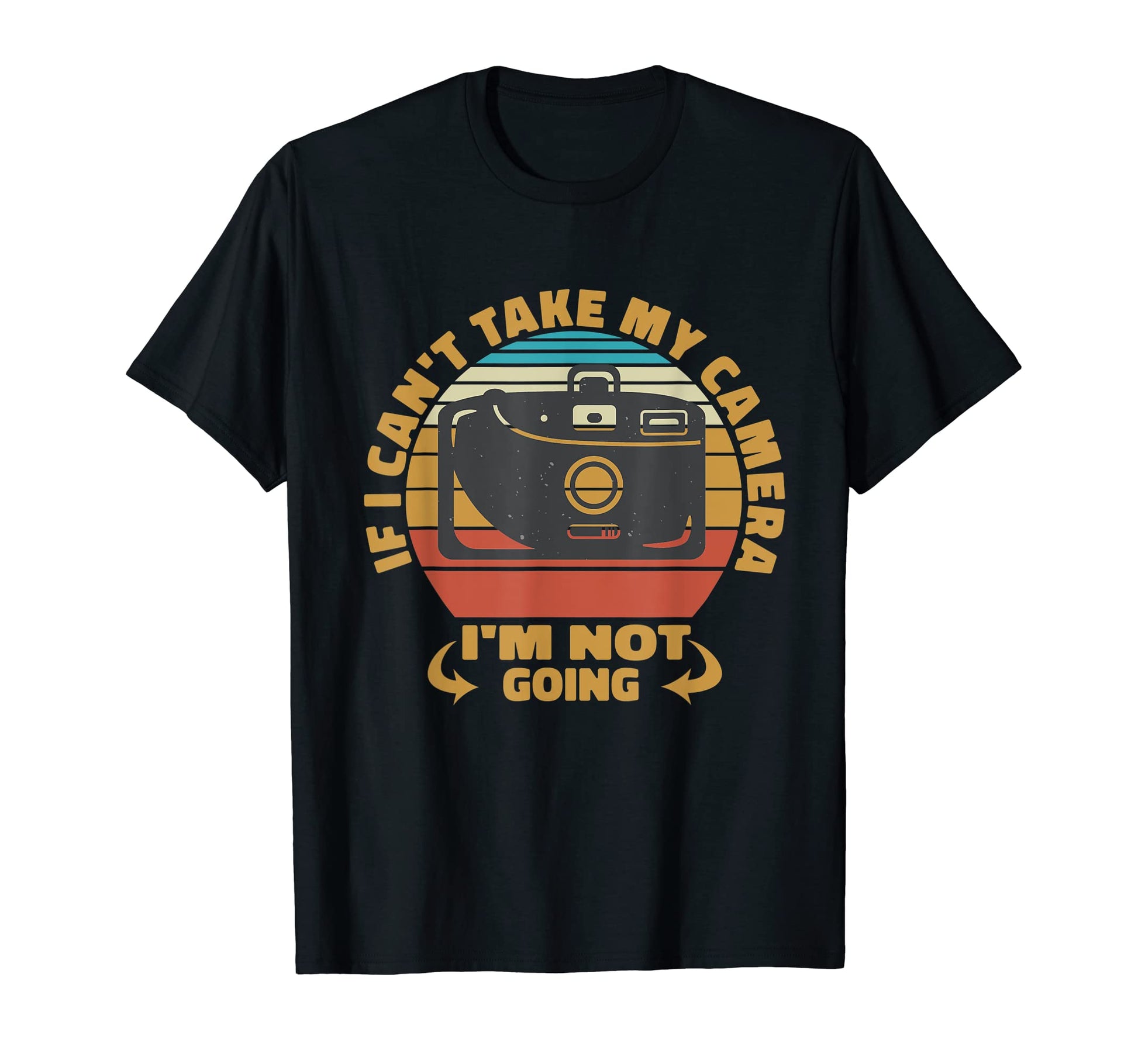 If I Cant Take My Camera Im Not T-Shirt - Casual Everyday Wear for Adults - T-Shirt, Sweatshirt, Hoodie