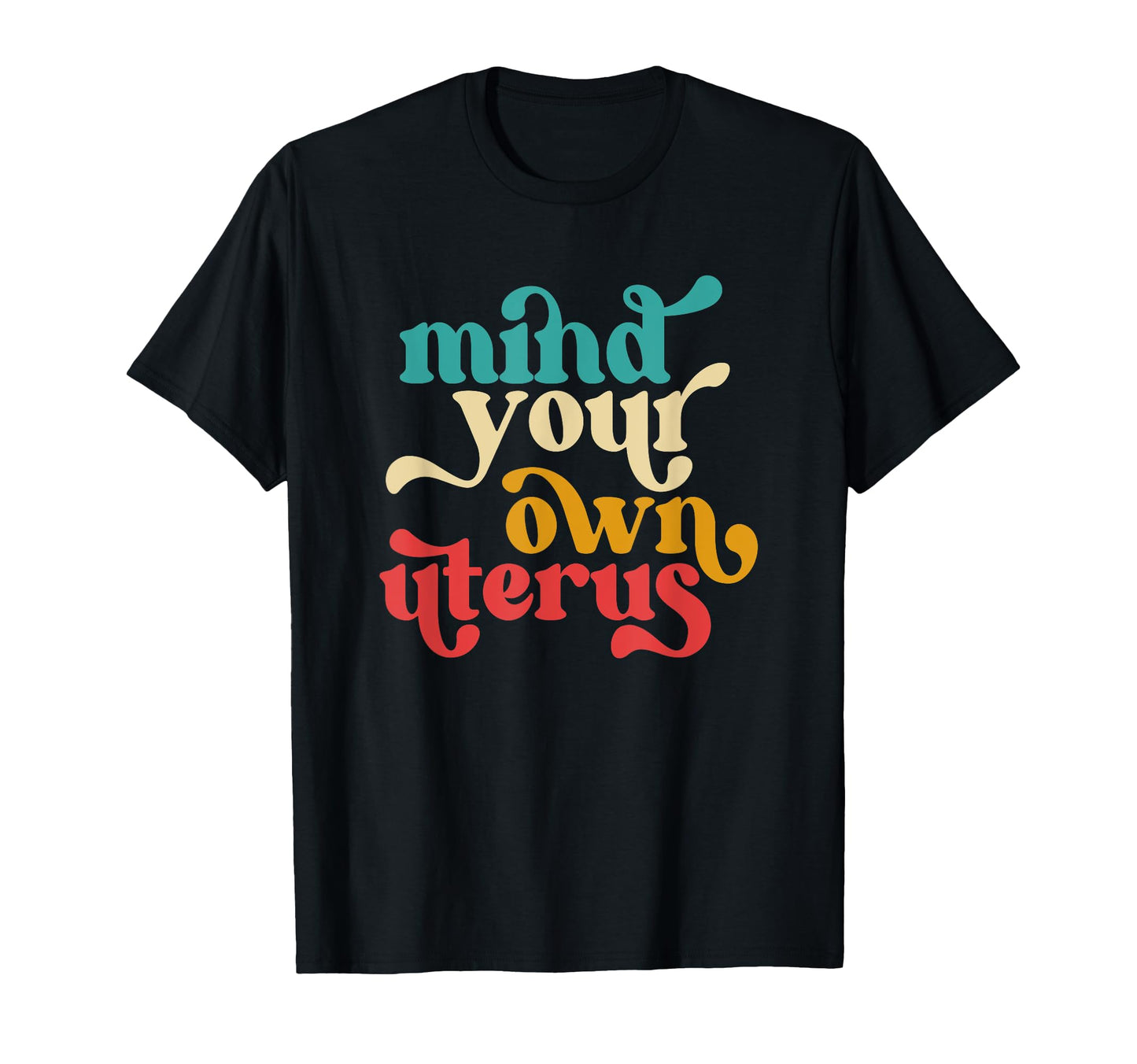 Mind Your Own Uterus Typography T-Shirt - Casual Everyday Wear for Adults - T-Shirt, Sweatshirt, Hoodie