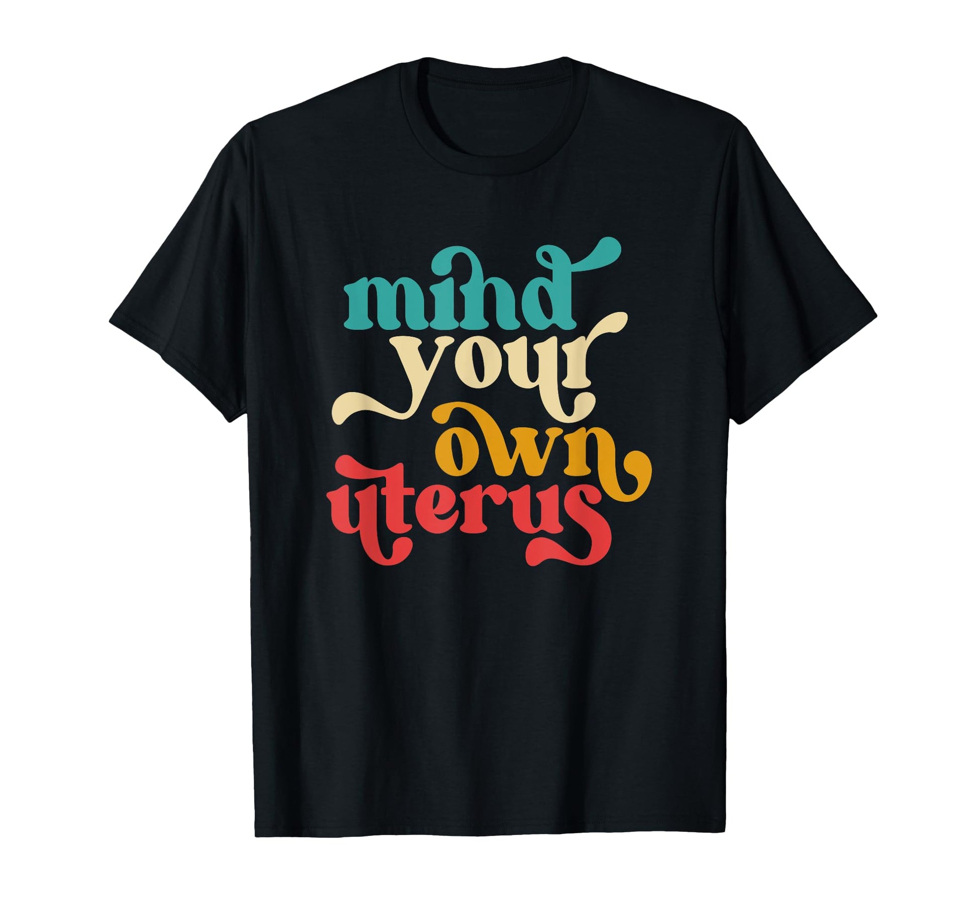 Mind Your Own Uterus Typography T-Shirt - Casual Everyday Wear for Adults - T-Shirt, Sweatshirt, Hoodie