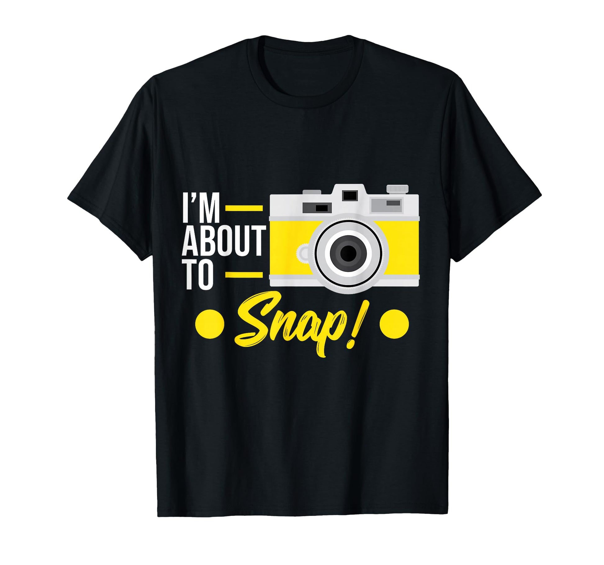 Photographer Im About To Snap Camera T-Shirt - Graphic Print Men Women - T-Shirt, Sweatshirt, Hoodie