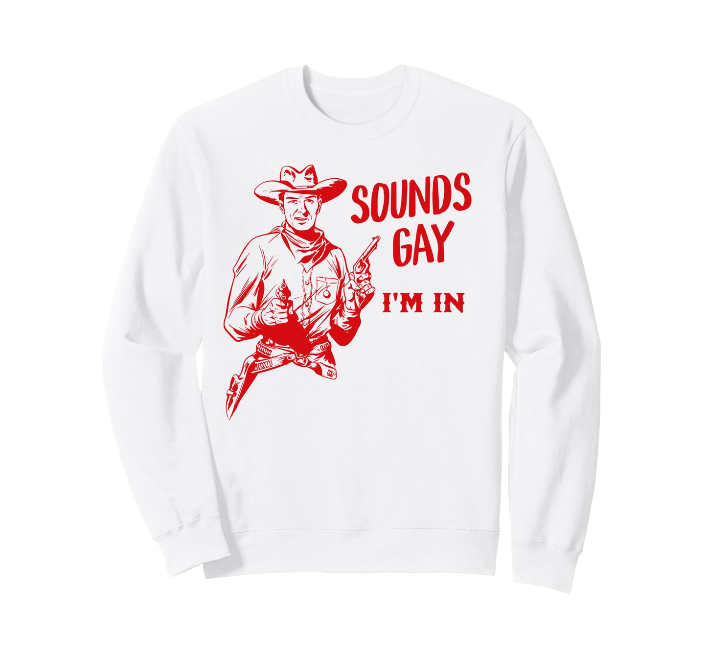 Sounds Gay Im Gay Cowboy Howdy Gay Sweatshirt - Novelty Apparel for Adults - T-Shirt, Sweatshirt, Hoodie