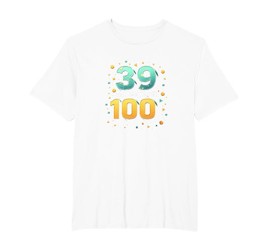 39 And Keeping It 100 Birthday Gift T-Shirt - Unique Graphic Men Women - T-Shirt, Sweatshirt, Hoodie
