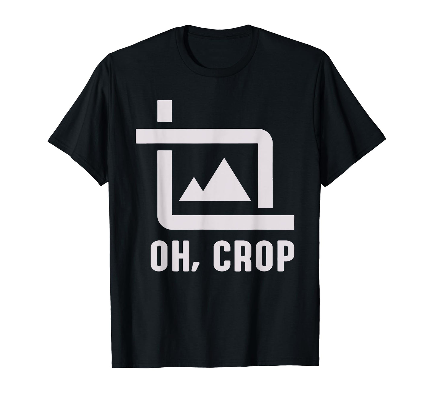 Oh Crop Photo Funny Photography T-Shirt - Trendy Graphic Men Women - T-Shirt, Sweatshirt, Hoodie