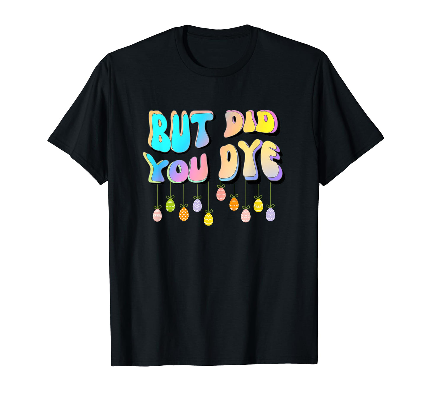 But Did You Dye Funny Easter Egg Rainbow T-Shirt - Minimalist Print Unisex - T-Shirt, Sweatshirt, Hoodie