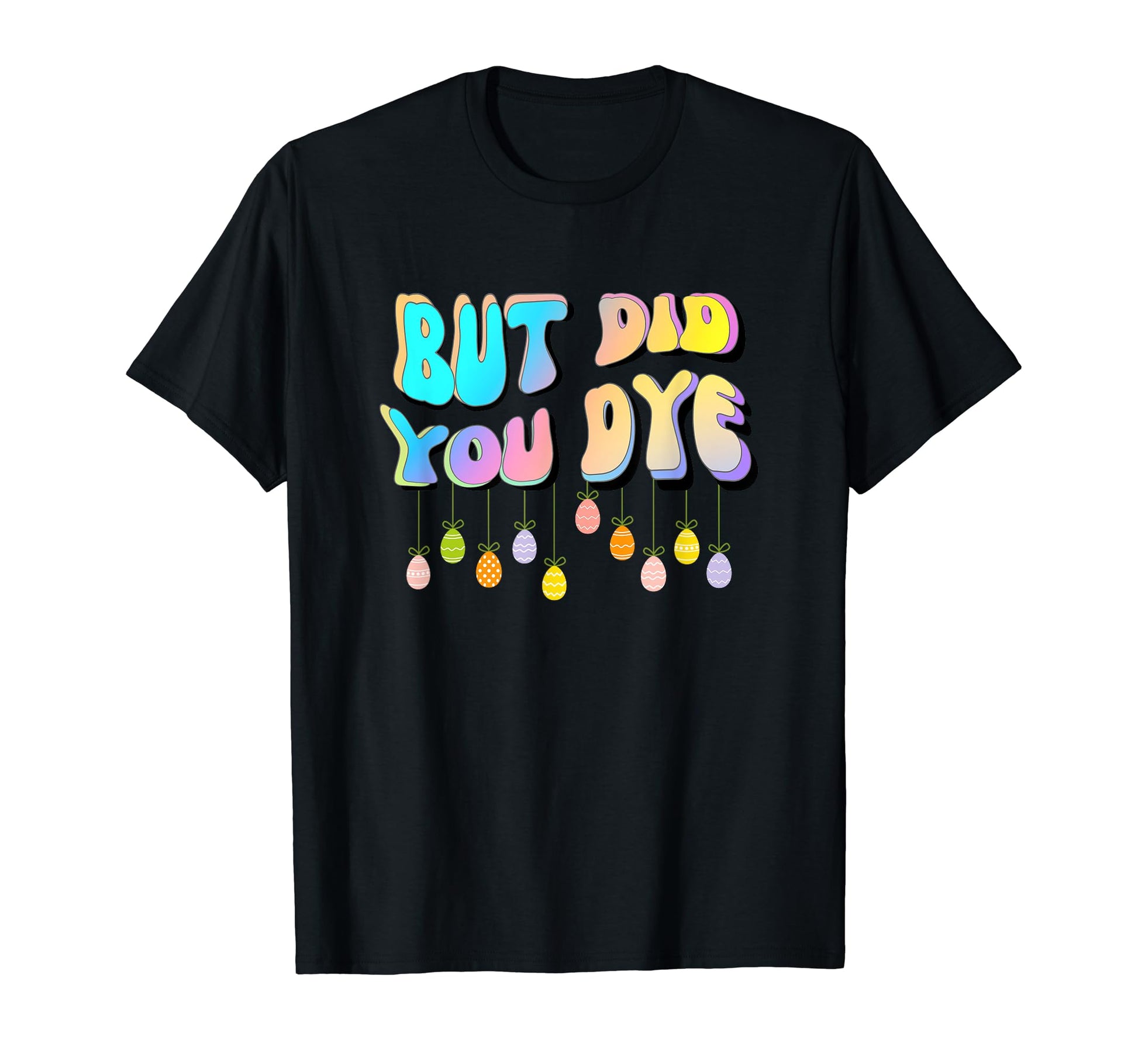 But Did You Dye Funny Easter Egg Rainbow T-Shirt - Minimalist Print Unisex - T-Shirt, Sweatshirt, Hoodie