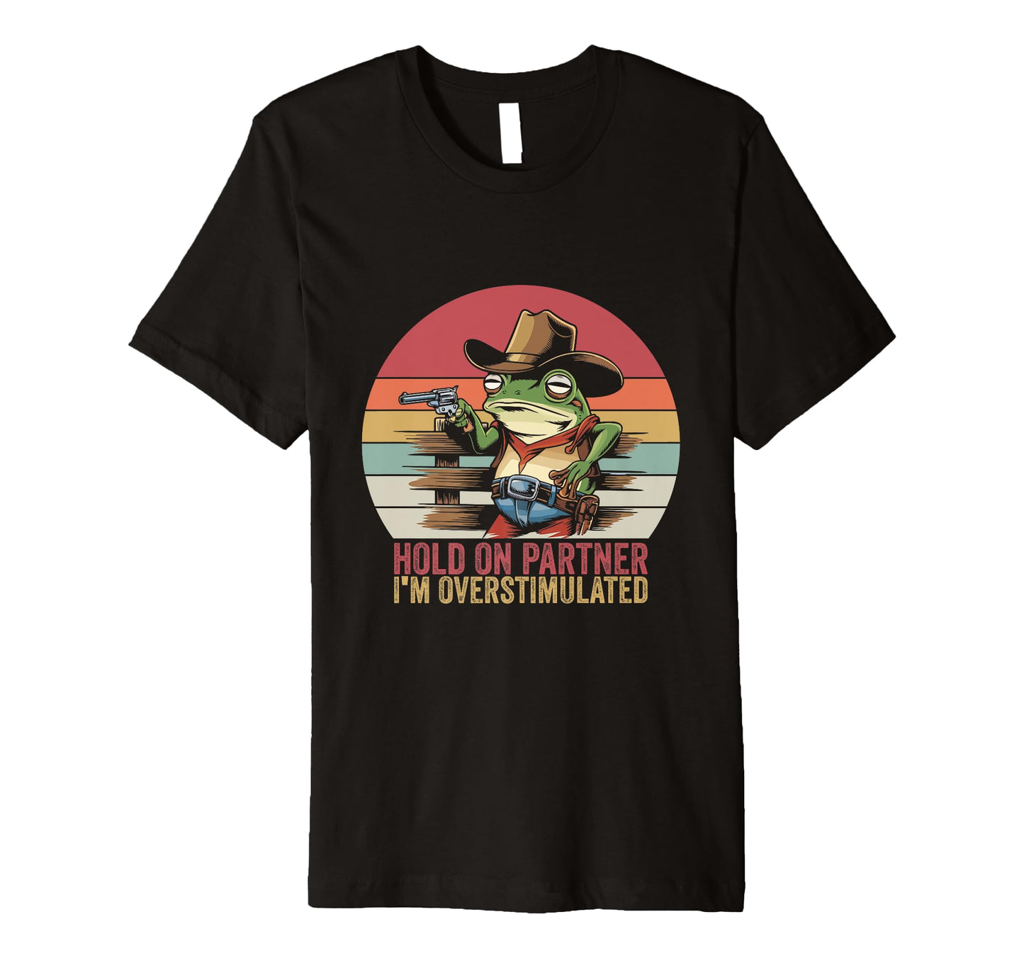 Hold Partner Im Overstimulated Cowboy Frog T-Shirt - Unique Graphic Unisex - T-Shirt, Sweatshirt, Hoodie