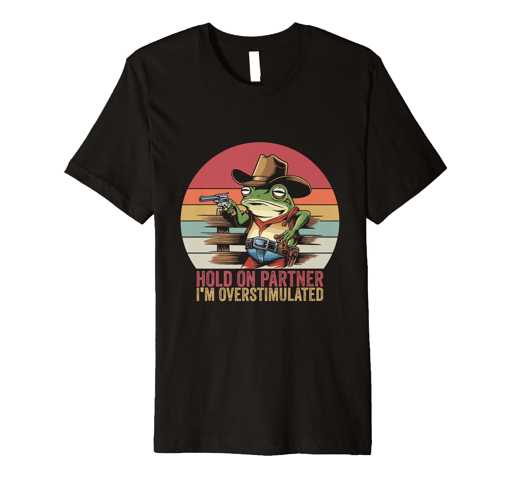 Hold Partner Im Overstimulated Cowboy Frog T-Shirt - Unique Graphic Unisex - T-Shirt, Sweatshirt, Hoodie