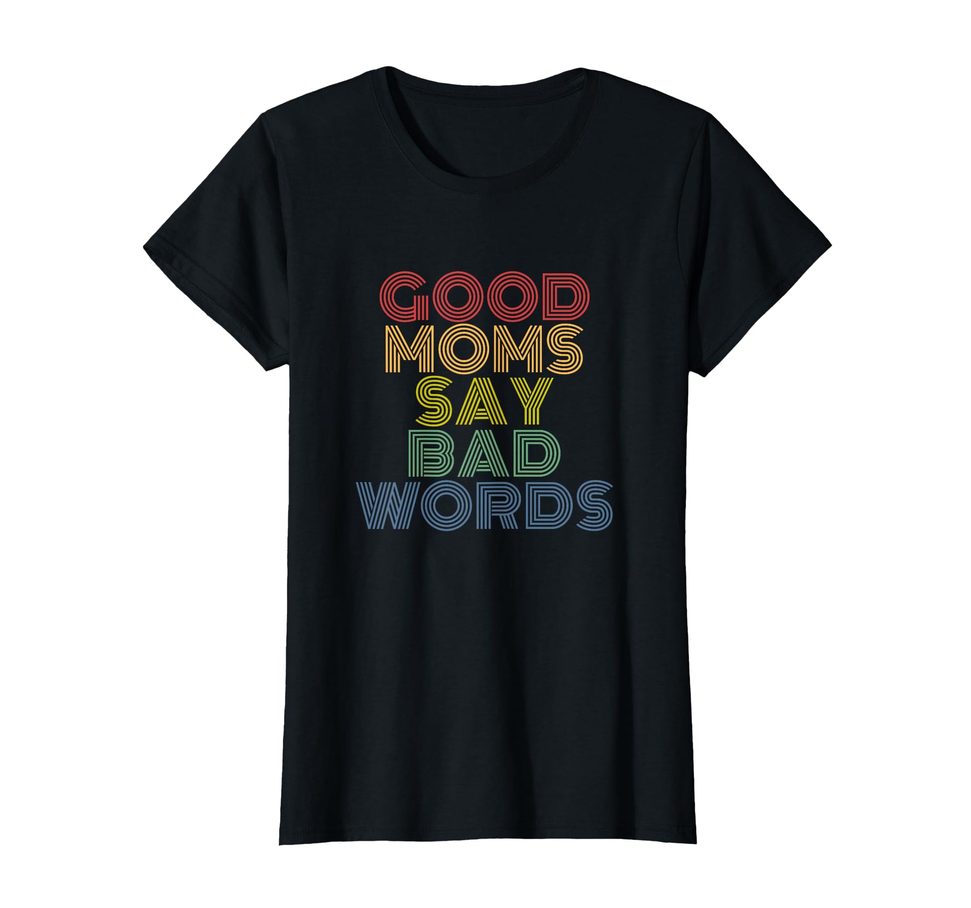 Good Moms Say Bad Words Funny Rainbow T-Shirt - Graphic Print Men Women - T-Shirt, Sweatshirt, Hoodie