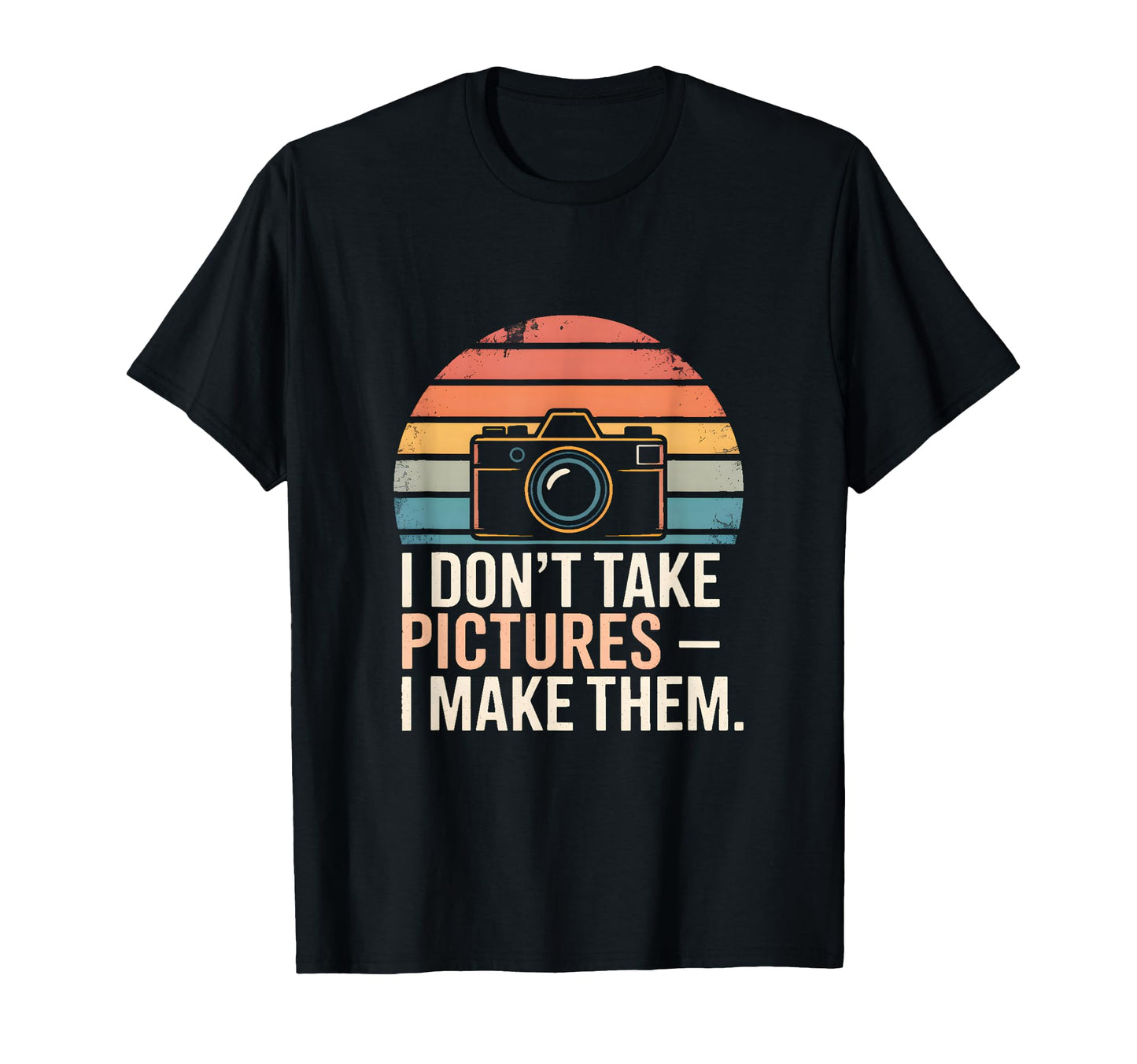 I Dont Take Pictures I Make Them T-Shirt - Casual Everyday Wear for Adults - T-Shirt, Sweatshirt, Hoodie