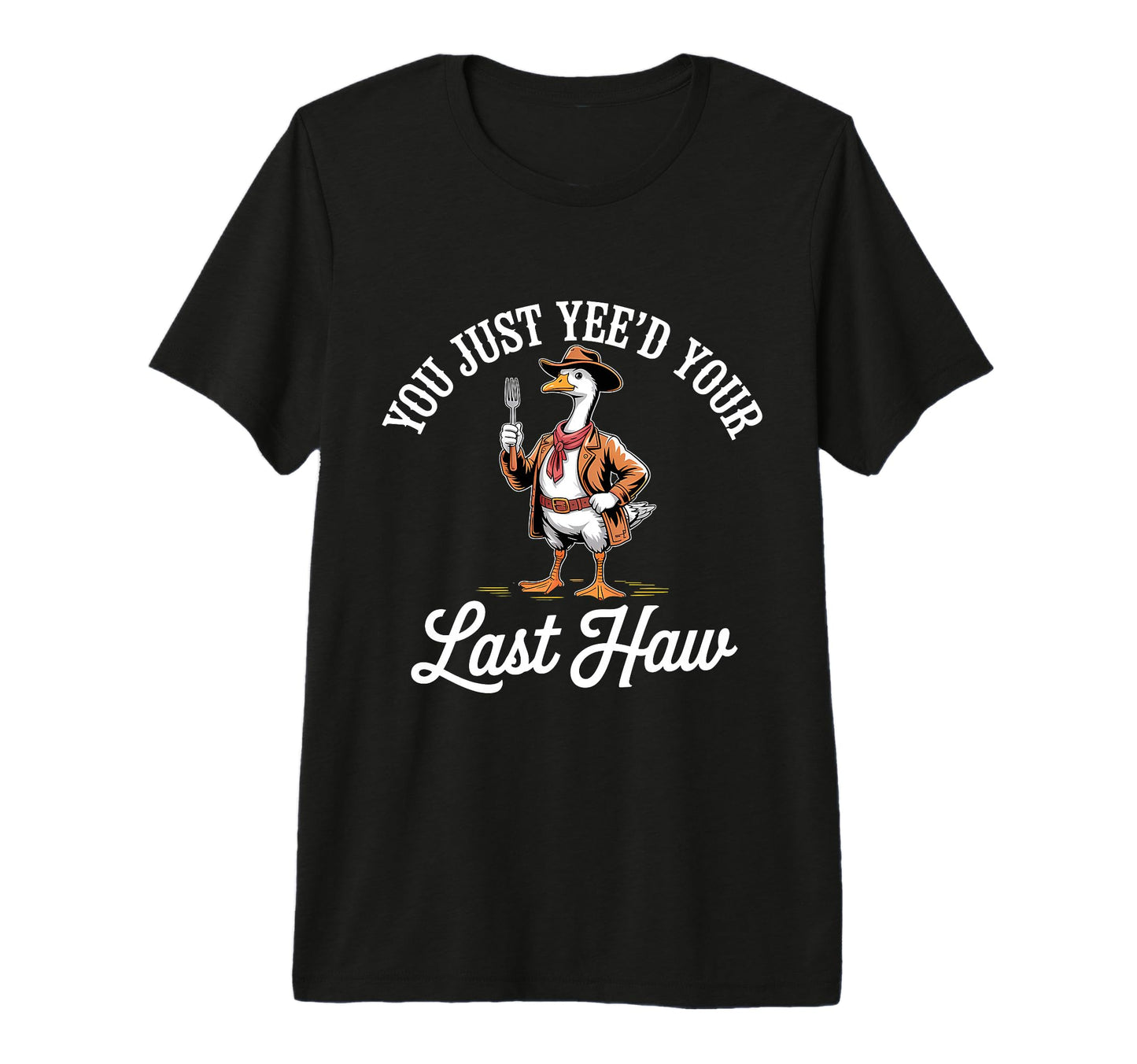 You Just Yeed Your Last Haw Funny Cowboy T-Shirt - Streetwear Style Unisex - T-Shirt, Sweatshirt, Hoodie