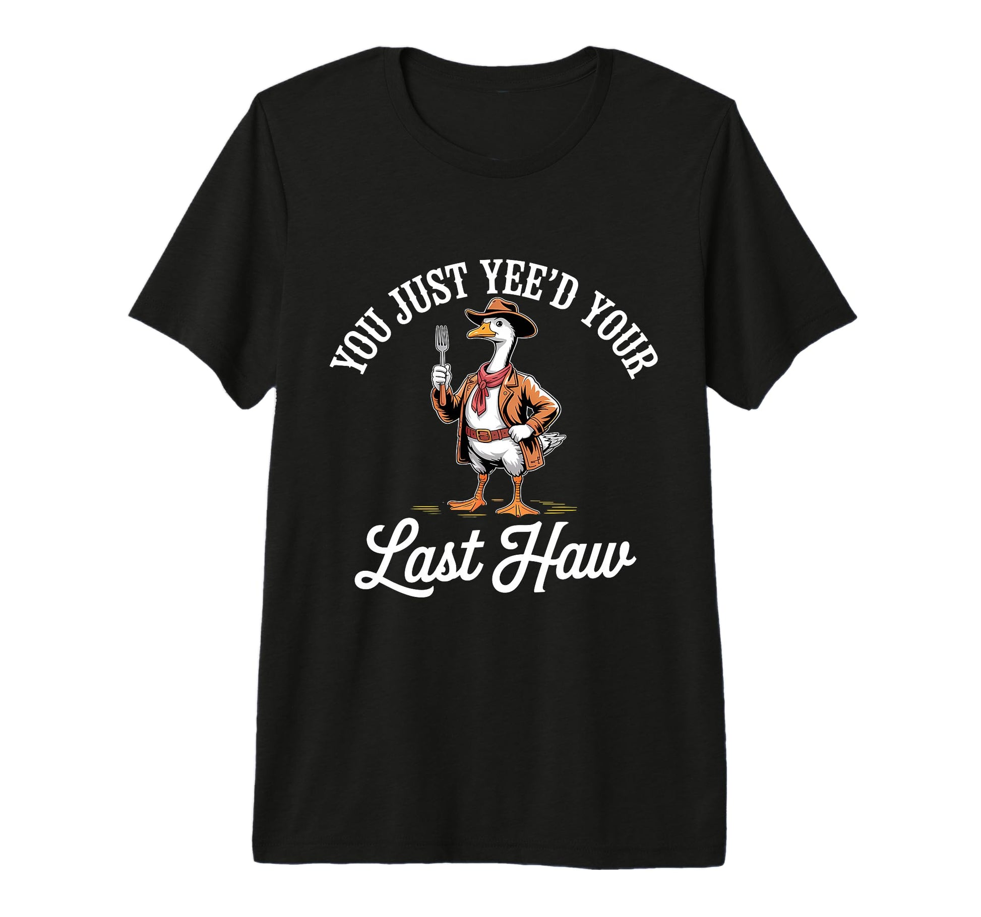 You Just Yeed Your Last Haw Funny Cowboy T-Shirt - Streetwear Style Unisex - T-Shirt, Sweatshirt, Hoodie