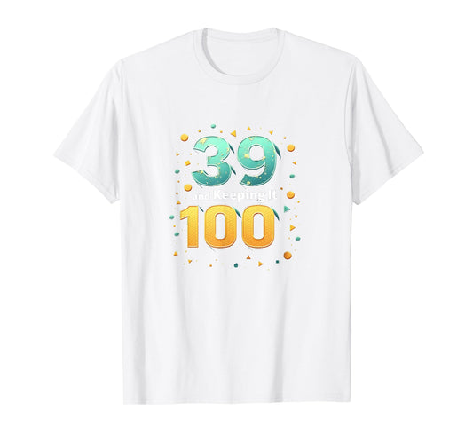 39 And Keeping It 100 Birthday Gift T-Shirt - Graphic Print for Adults - T-Shirt, Sweatshirt, Hoodie
