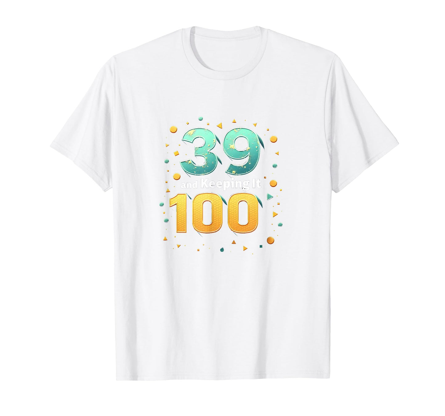 39 And Keeping It 100 Birthday Gift T-Shirt - Graphic Print for Adults - T-Shirt, Sweatshirt, Hoodie